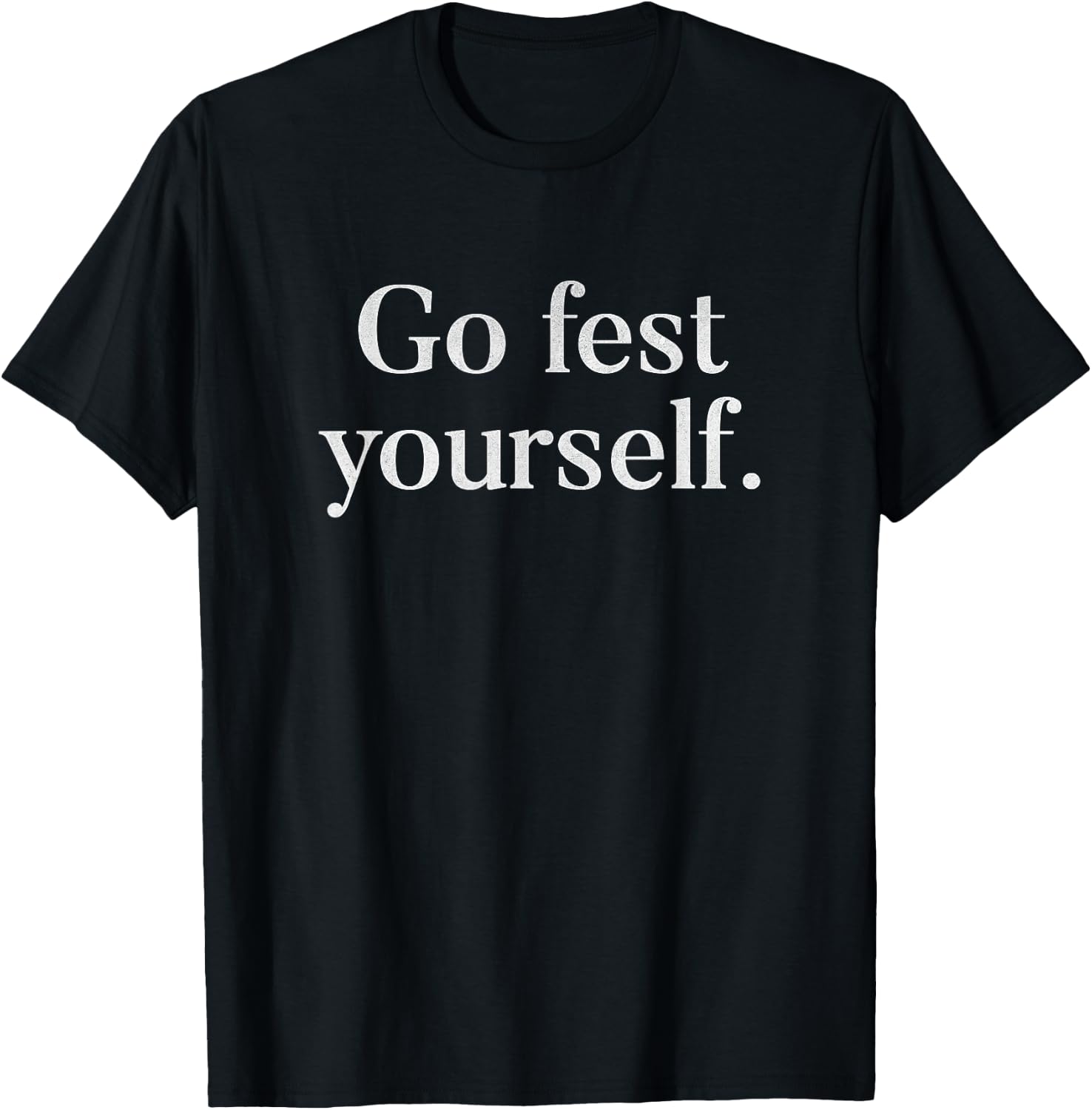 Funny Go Fest Yourself Pun Music Lover Festival T-Shirt - T-Shirt | Black