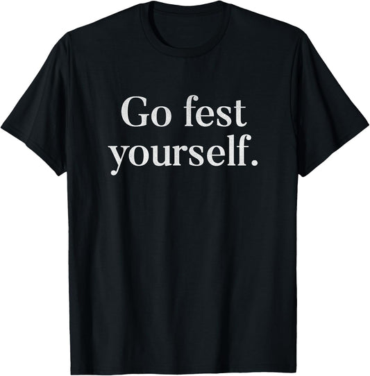Funny Go Fest Yourself Pun Music Lover Festival T-Shirt - T-Shirt | Black