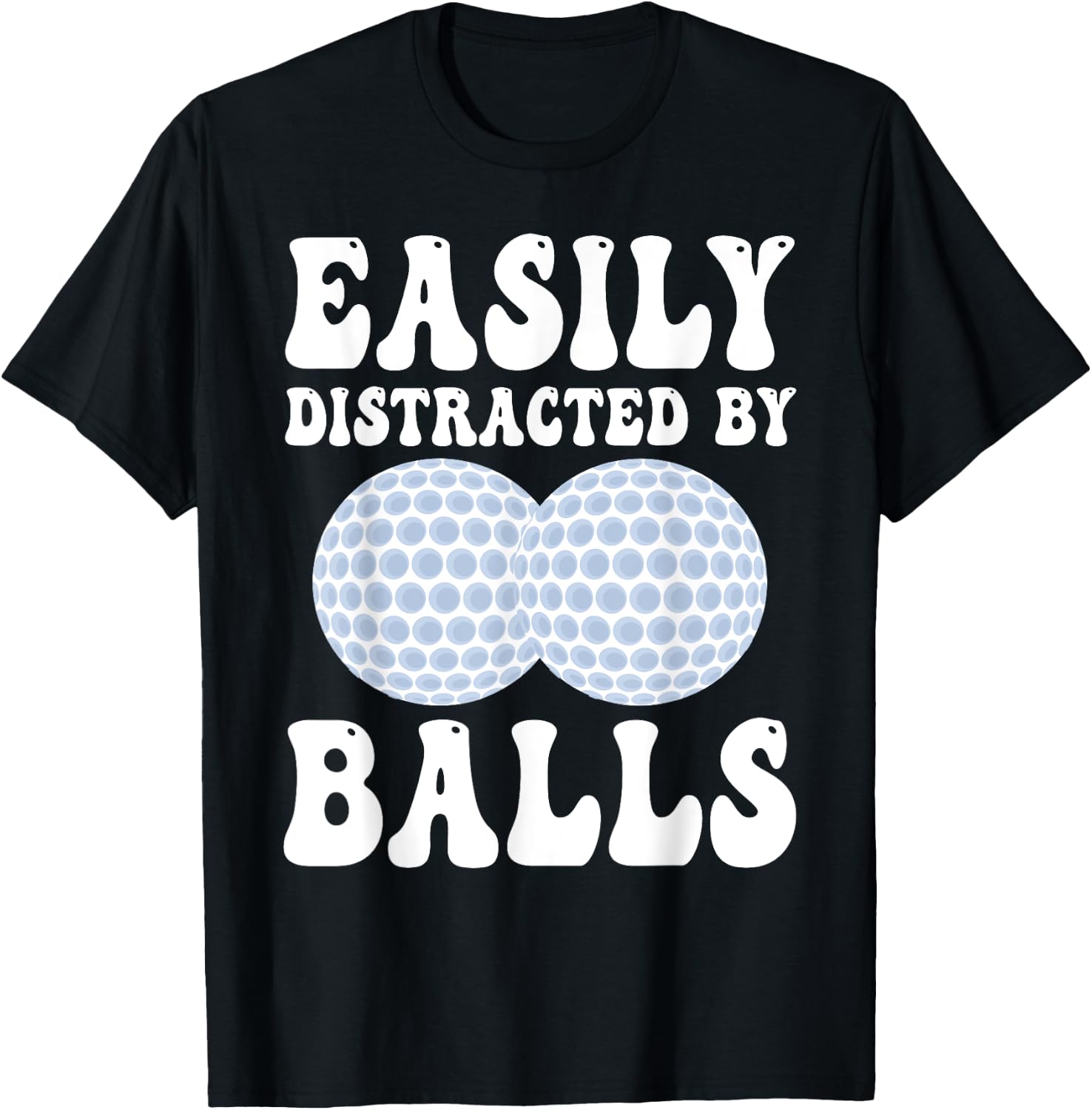 Funny Golf Ball Easily Distracted by Balls Humor Golfing T-Shirt - T-Shirt | Black