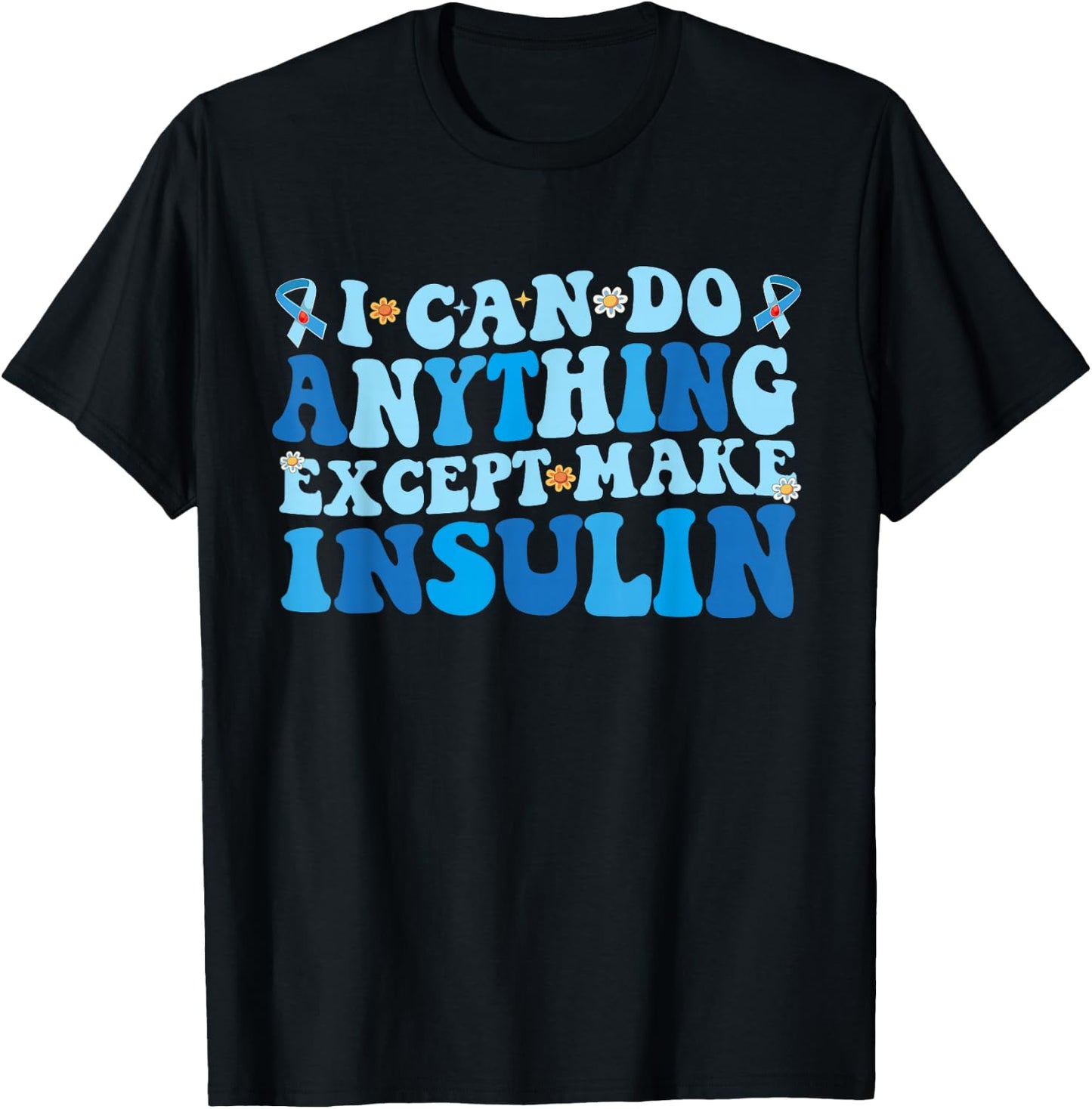 I Can Do Anything Except Make Insulin T-Shirt - T-Shirt | Black