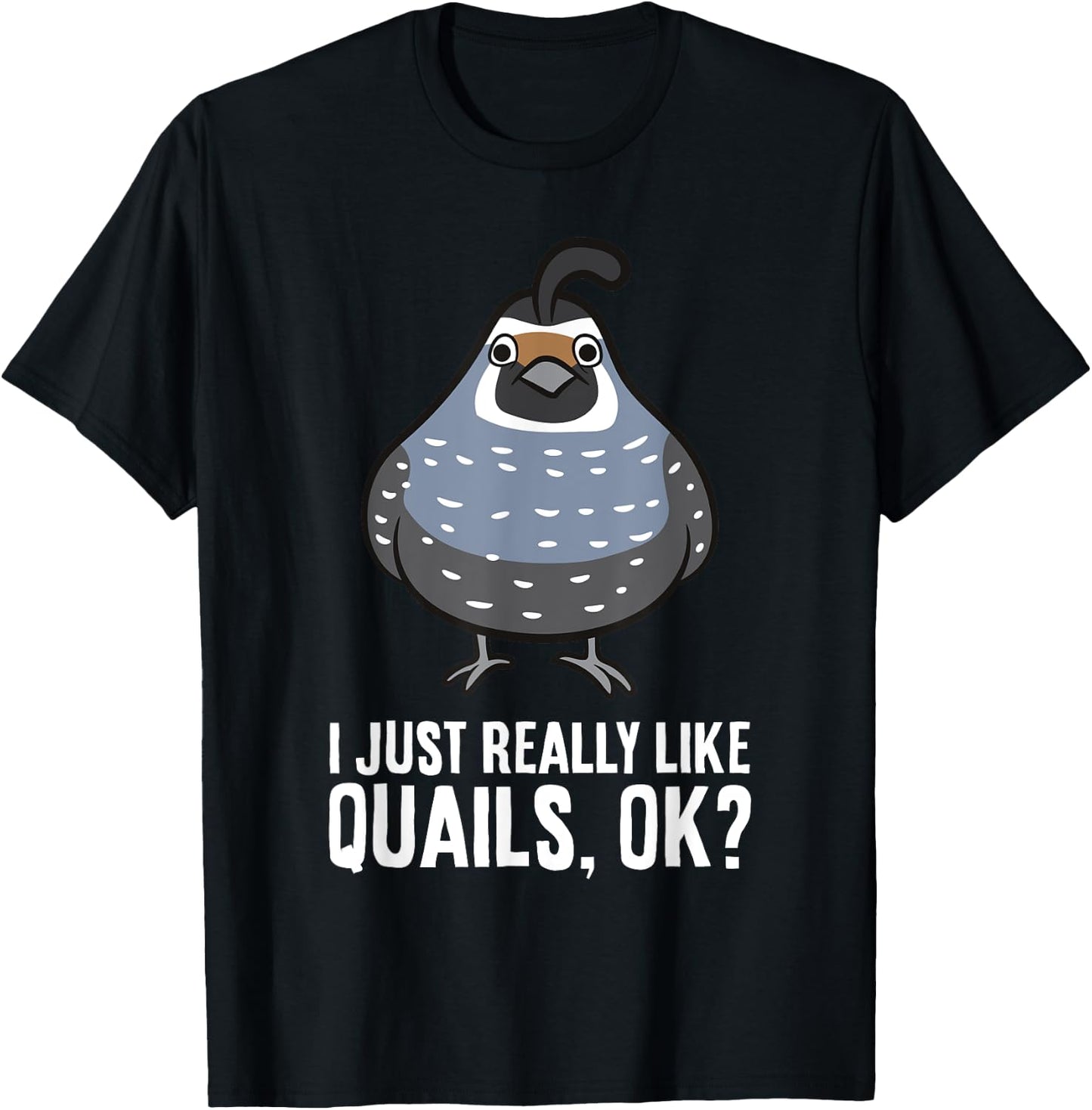 I Just Really Like Quails, Ok? Funny Quail Bird T-Shirt - T-Shirt | Black