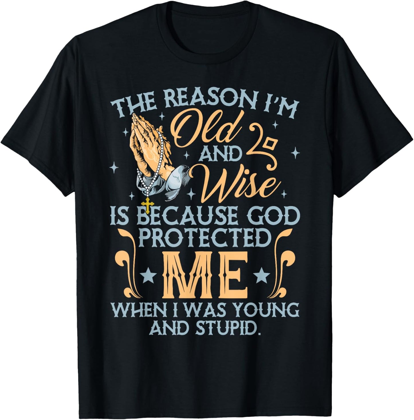The Reason I'm Old And Wise Is Because God Protected Me T-Shirt - T-Shirt | Black