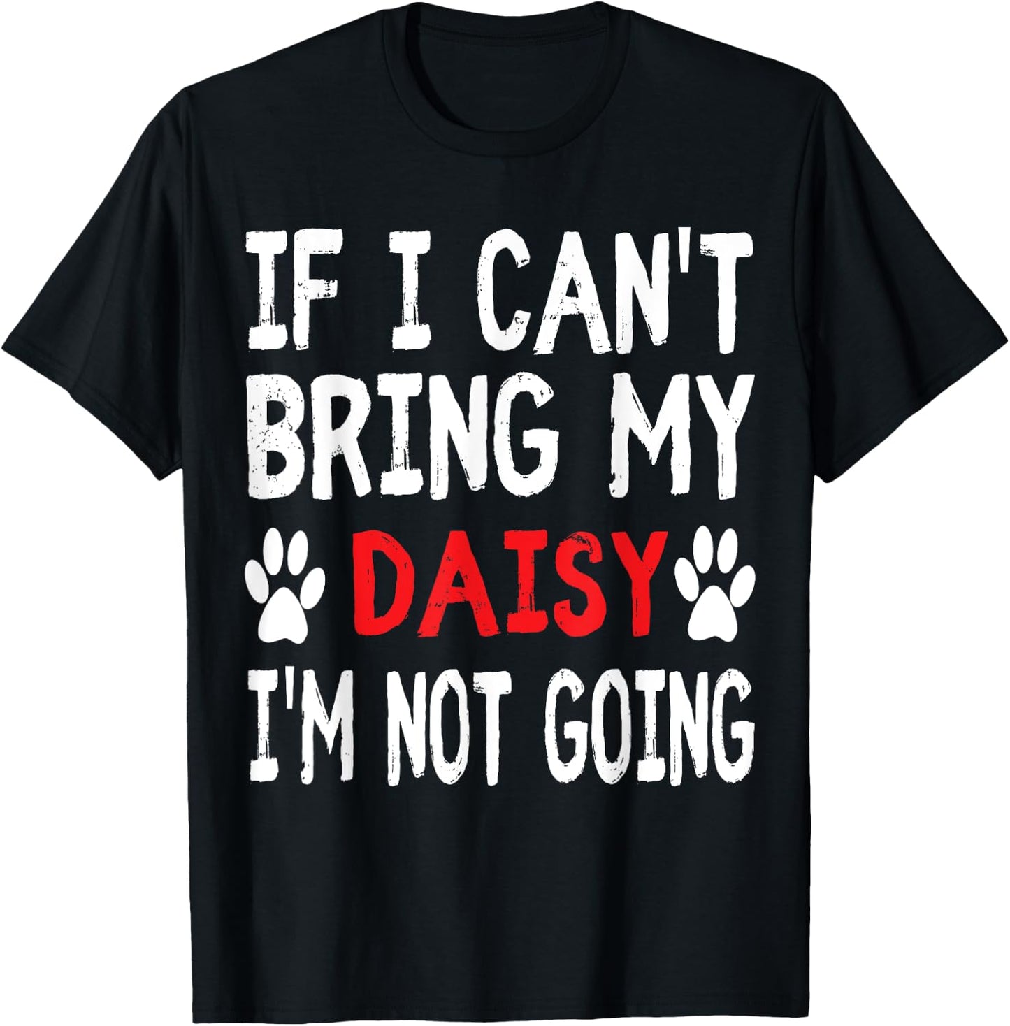 If I Can't Bring My Dog DAISY I'm Not Going Cute Paw Men Women Kids T-Shirt - T-Shirt | Black