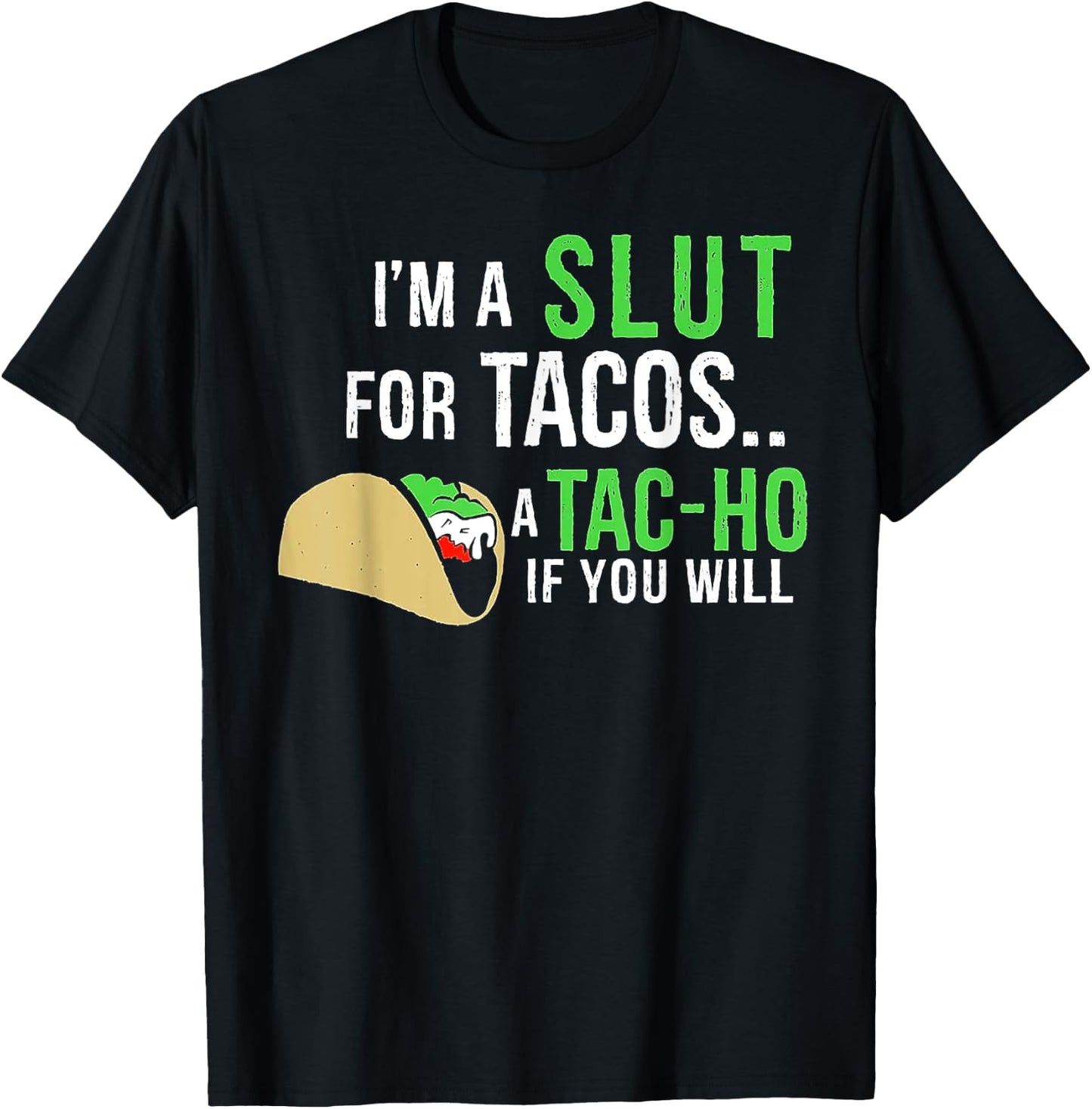 I’m A Slut For Tacos A Tac-Ho If You Will T-Shirt - T-Shirt | Black