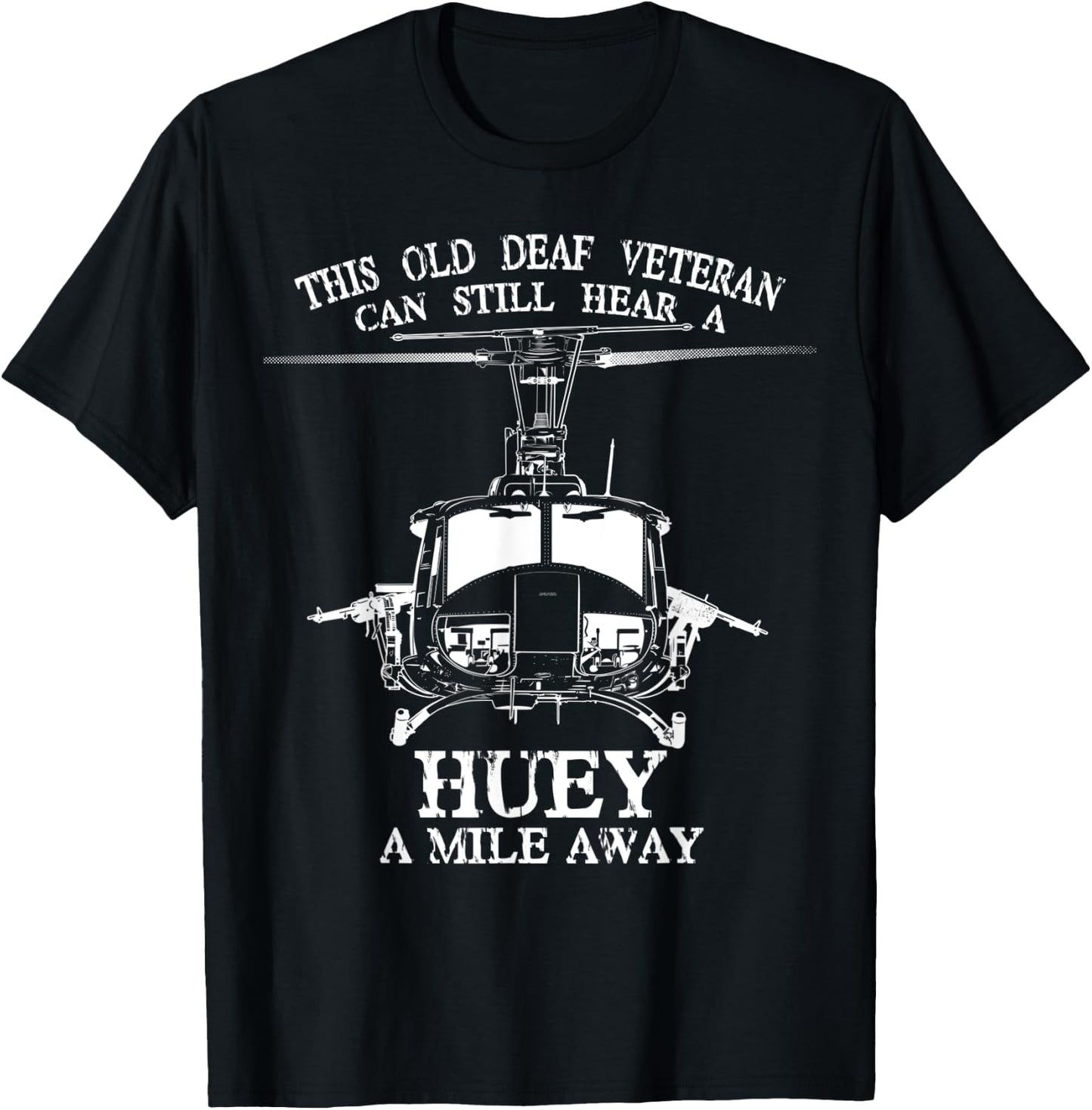 Deaf Hear Huey a Mile Away of Funny Veteran Huey Helicopter T-Shirt - T-Shirt | Black