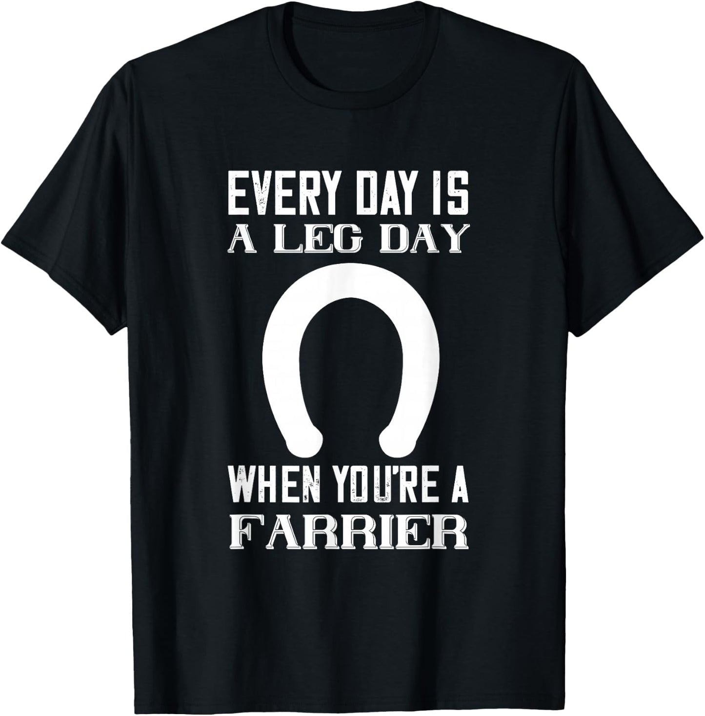 Everyday Is Leg day Horseshoe Trimming Equine Hoof Farrier T-Shirt - T-Shirt | Black