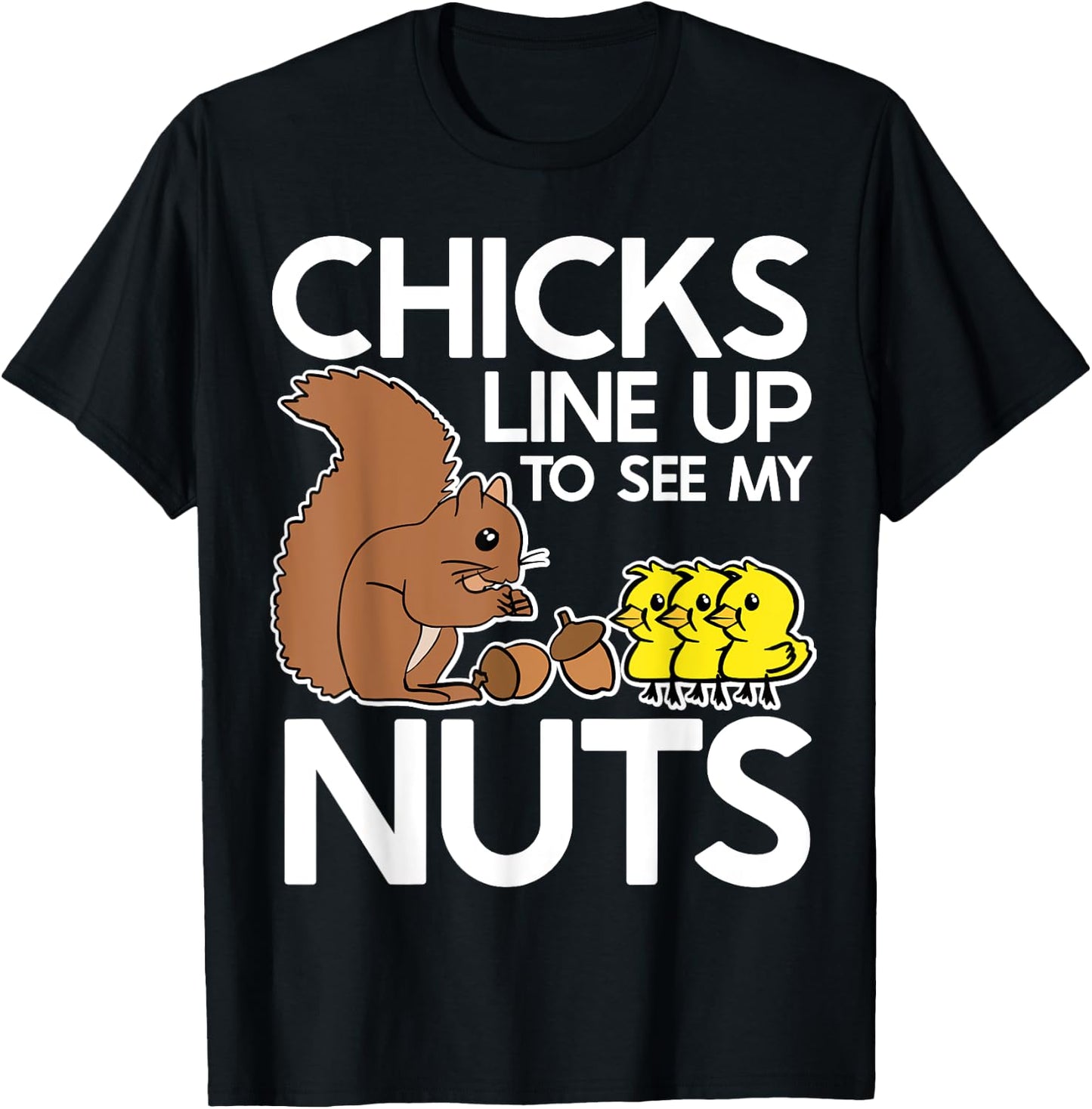 Chicks Line Up To See My Nuts Shirt Funny Inappropriate Item T-Shirt - T-Shirt | Black