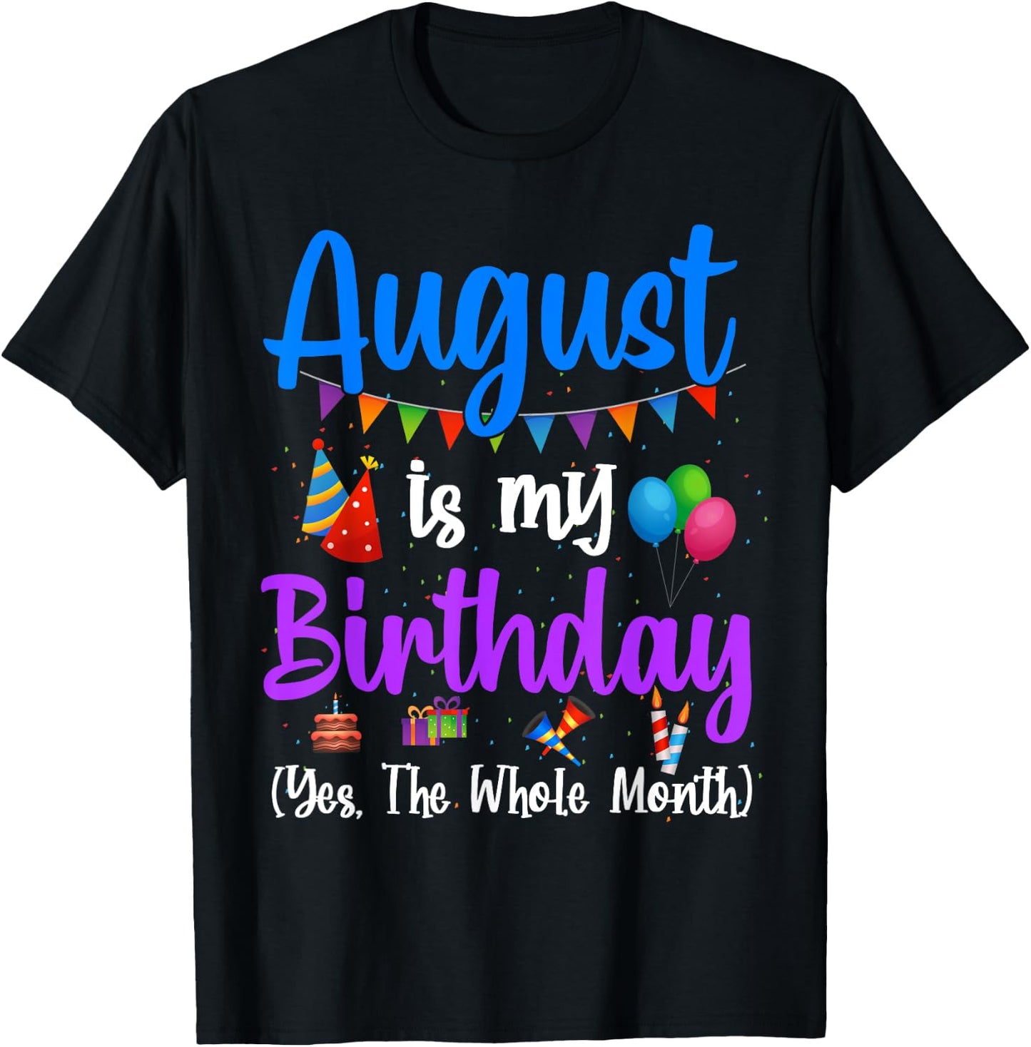 August Is My Birthday Yes The Whole Month Funny August Bday T-Shirt - T-Shirt | Black