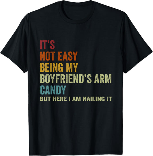 It's Not Easy Being My Boyfriend's ARM Candy But Here I Am N T-Shirt - T-Shirt | Black