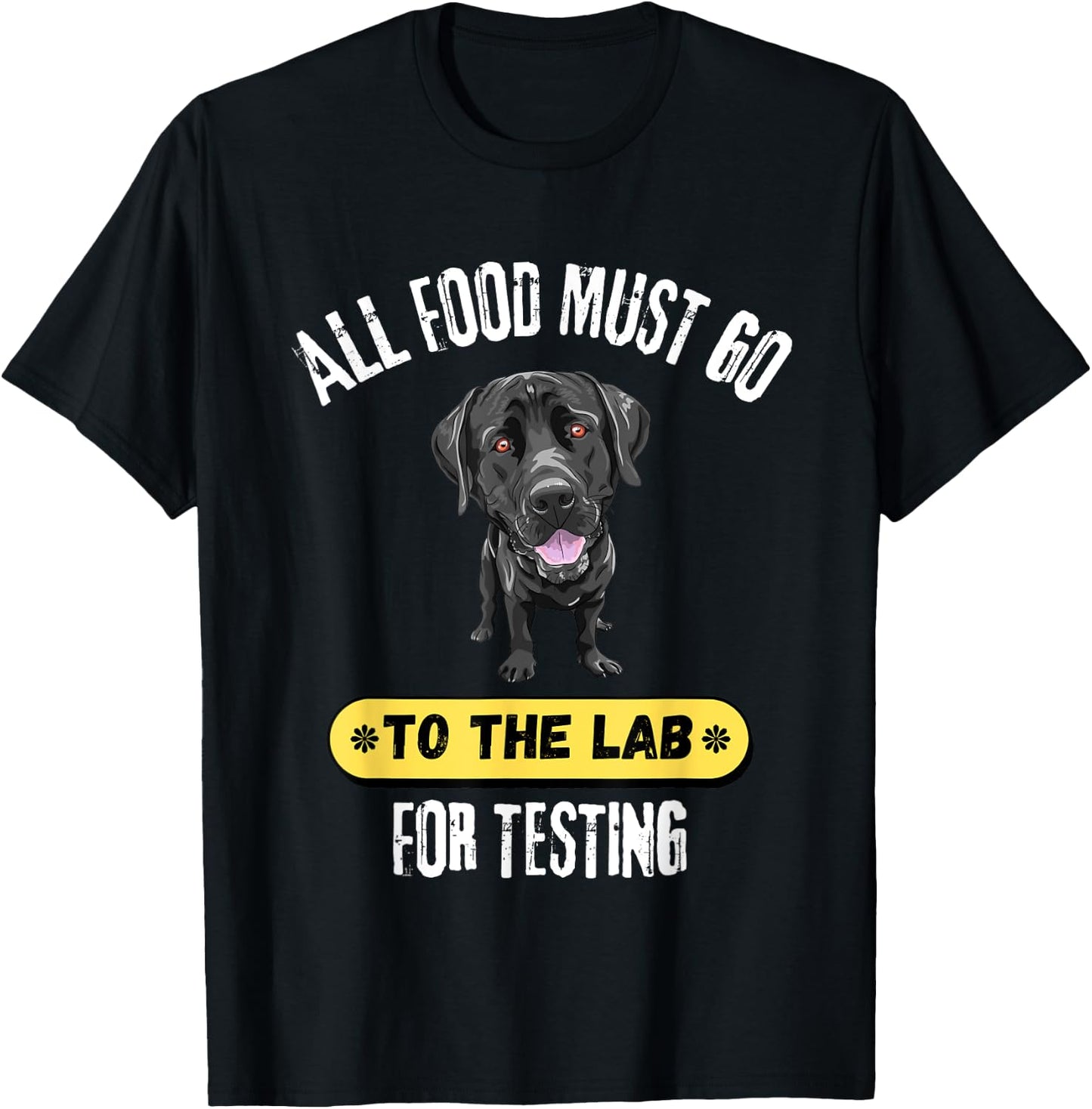 All Food Must Go To The Lab For Testing Cute Labrador Gift T-Shirt - T-Shirt | Black