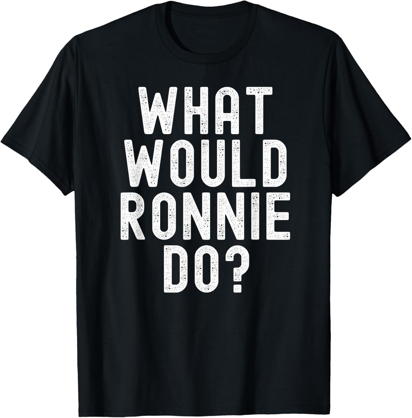 What Would Ronnie Do Funny Name Joke Motivational Phrase T-Shirt - T-Shirt | Black