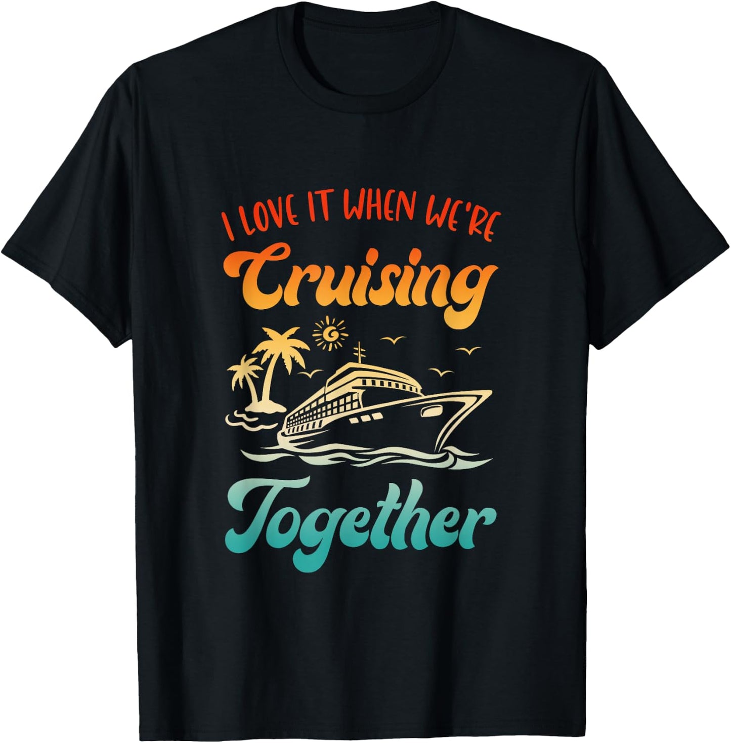 Cruise I Love It When We're Cruising Together Matching T-Shirt - T-Shirt | Black