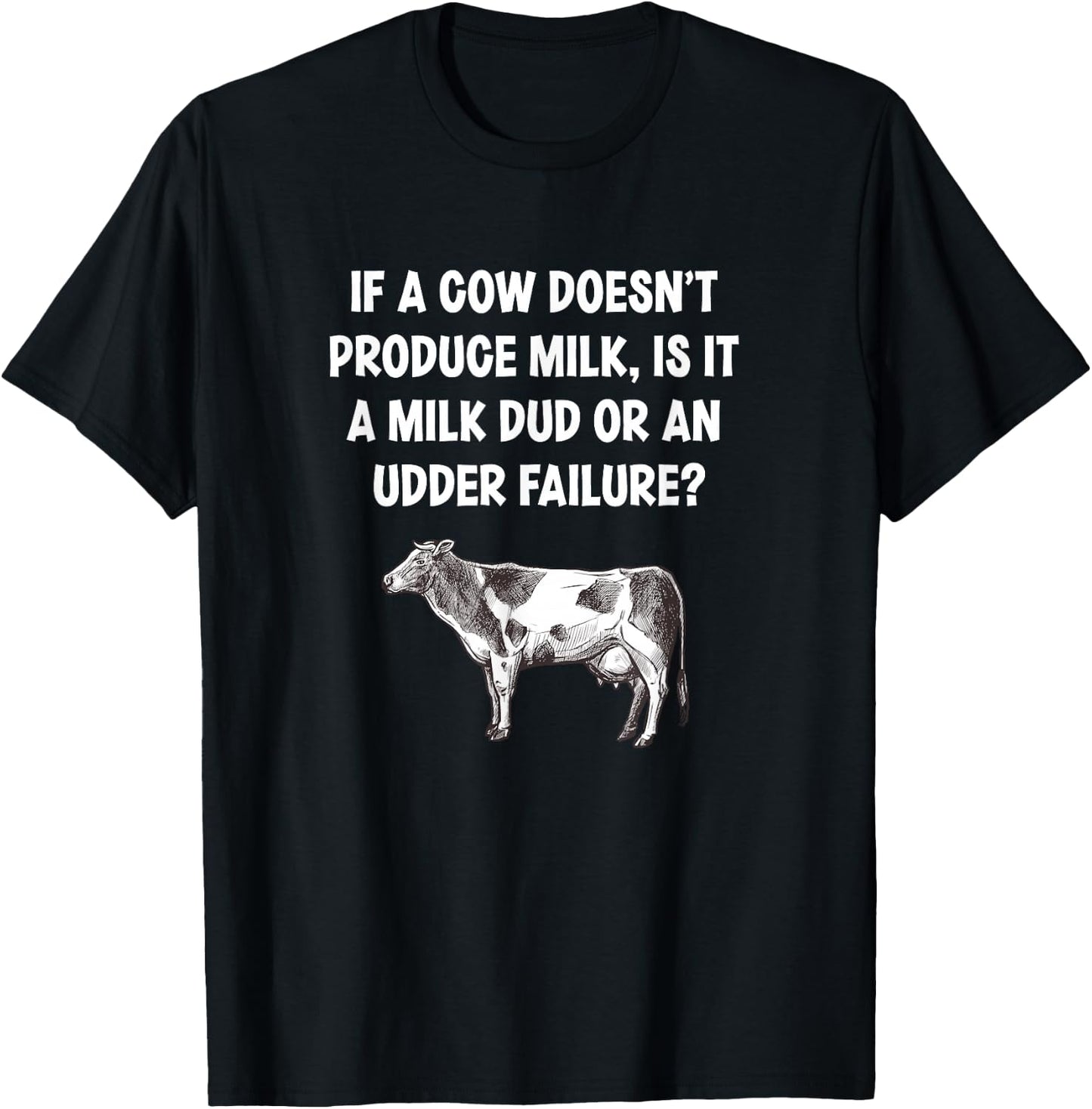 If I Cow Doesn’t Produce Milk Dud Or Udder Failure Cow Lover T-Shirt - T-Shirt | Black