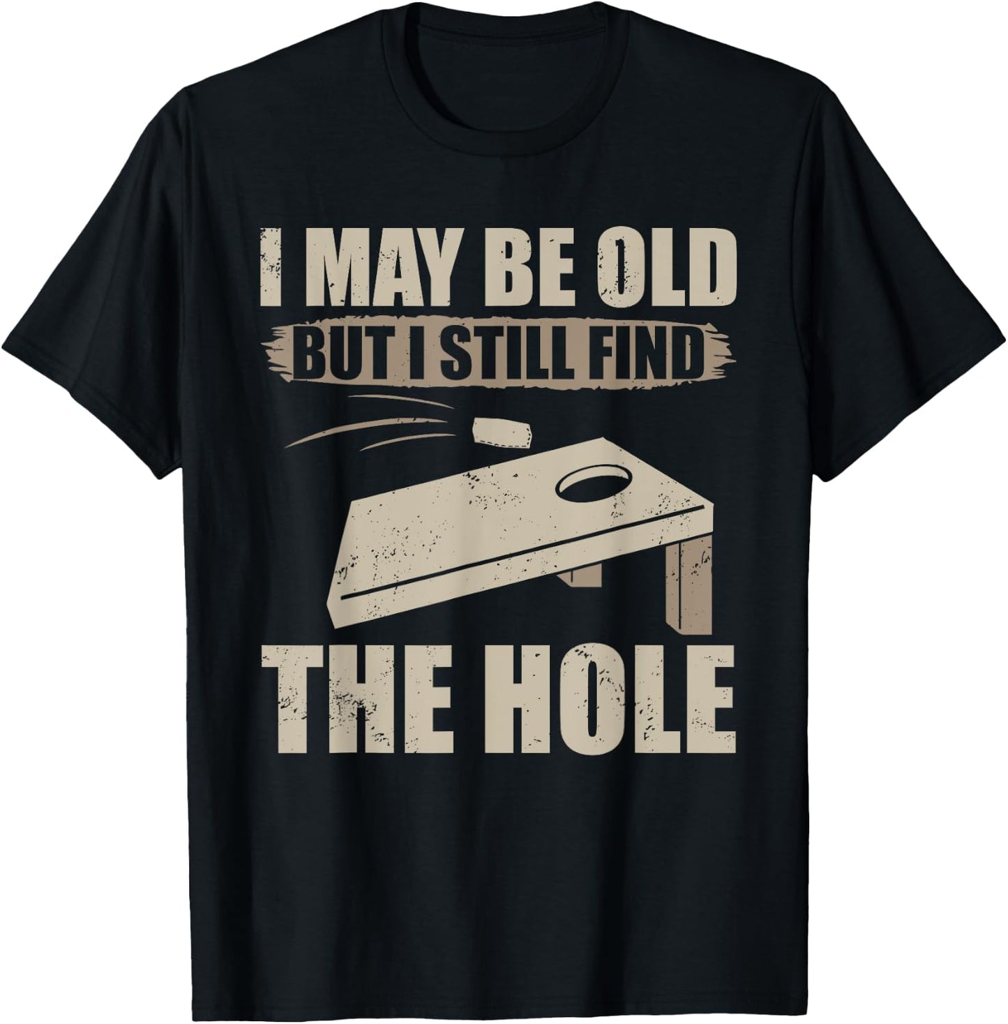I May Be Old But I Still Find The Hole Cornhole T-Shirt - T-Shirt | Black