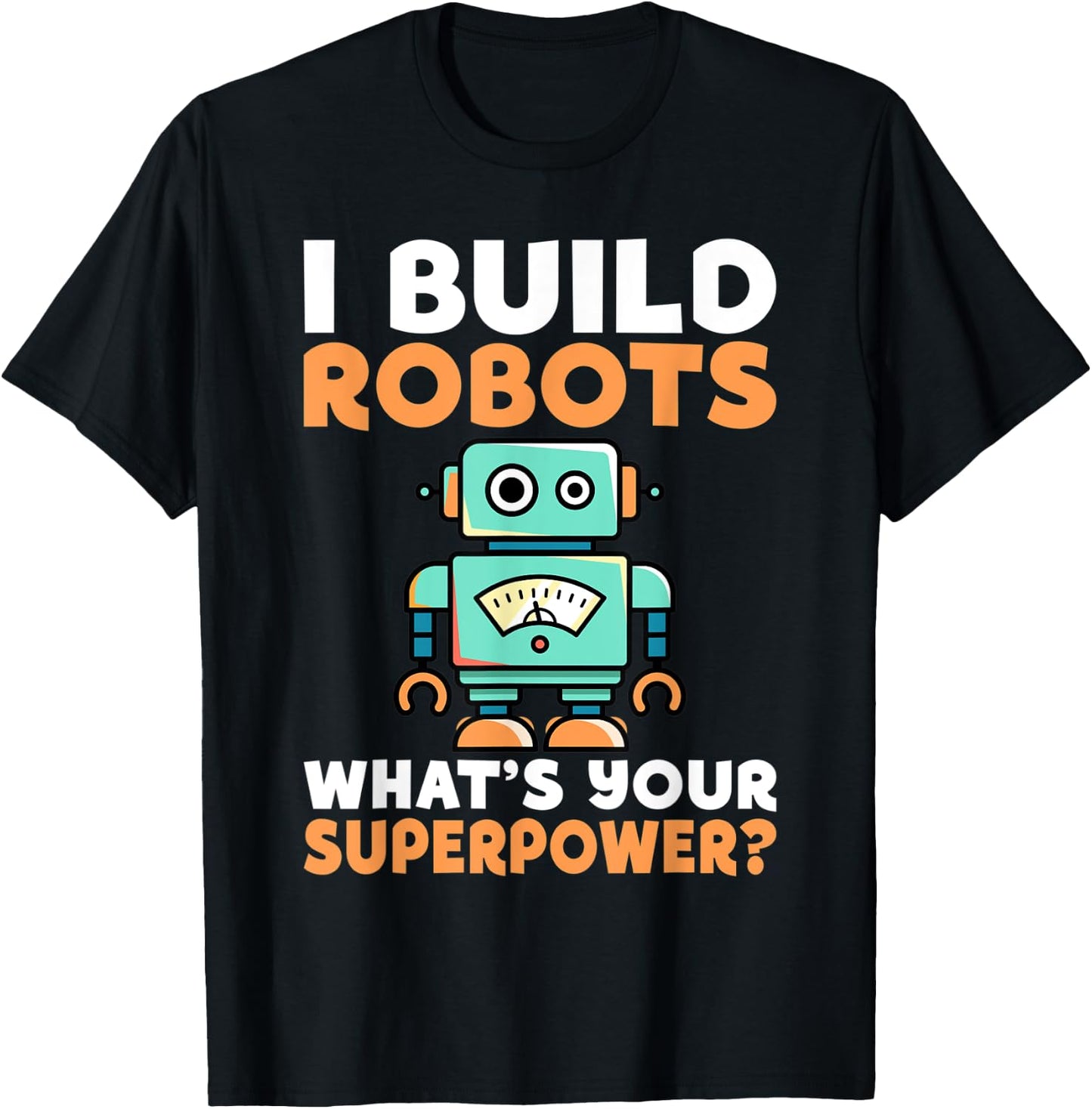 I build Robots whats your Superpower Robotics T-Shirt - T-Shirt | Black