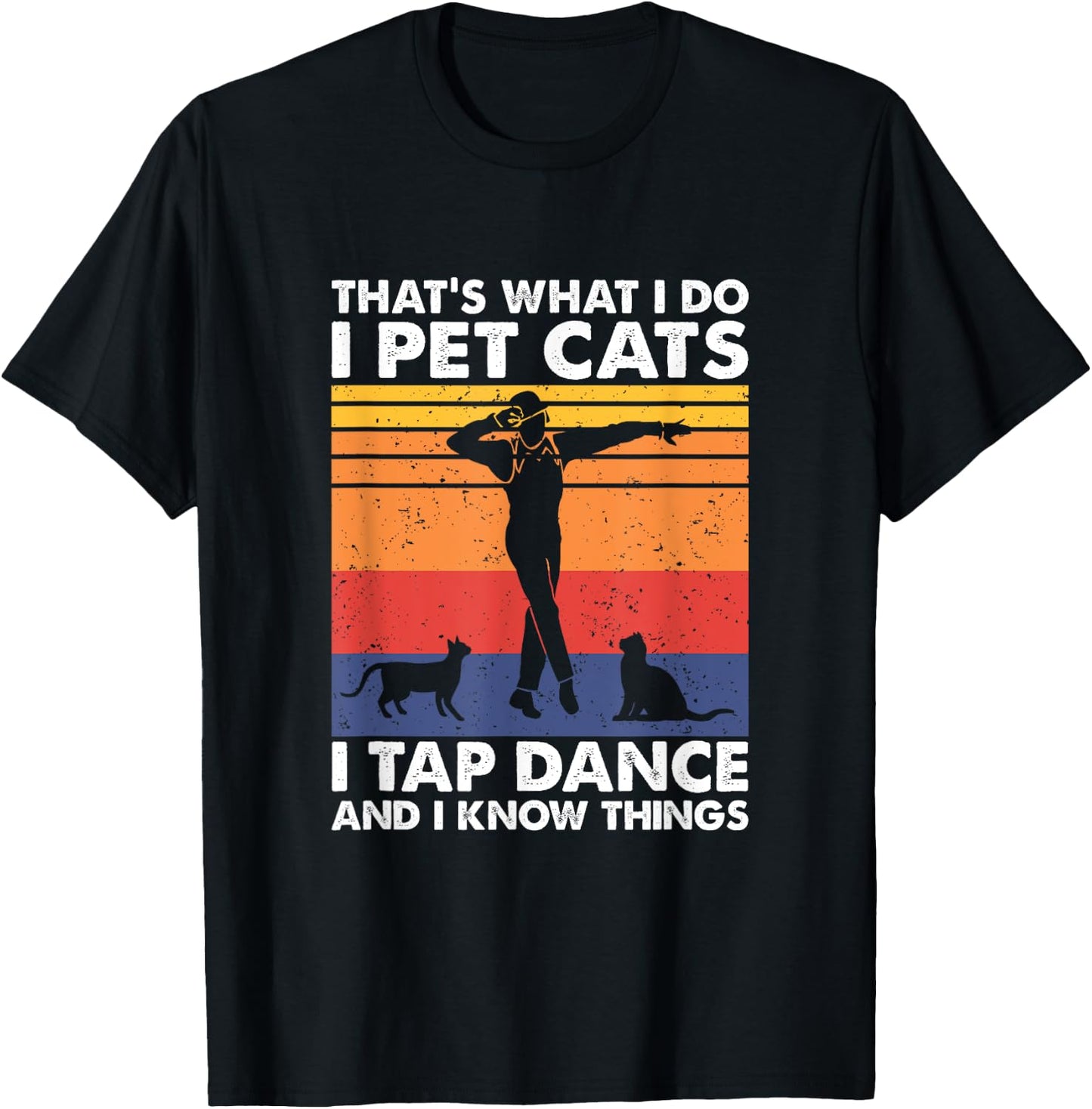 I Pet Cats I Tap Dance And I Know Things, Tap Dancer T-Shirt - T-Shirt | Black