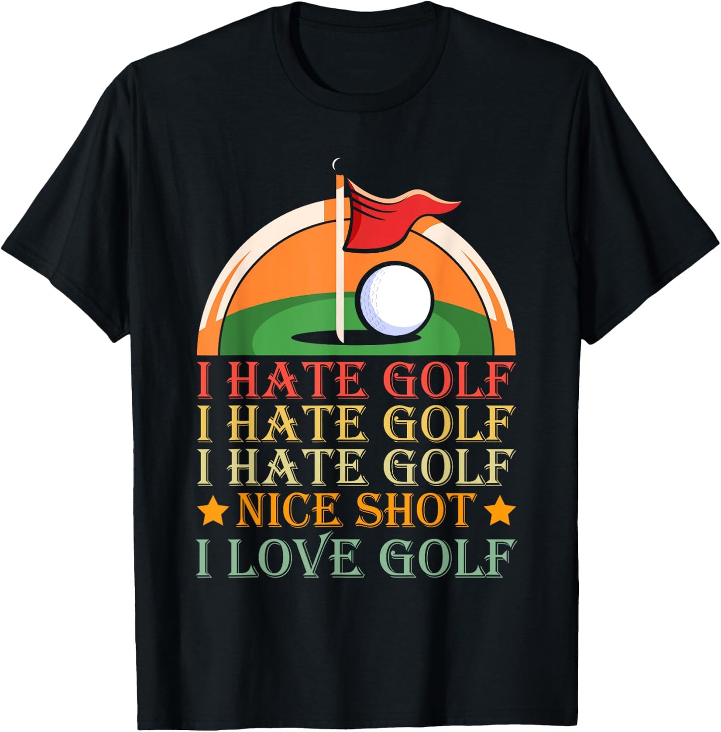 I Hate Golf I Hate Golf I Hate Golf Nice Shot I Love Golf T-Shirt - T-Shirt | Black