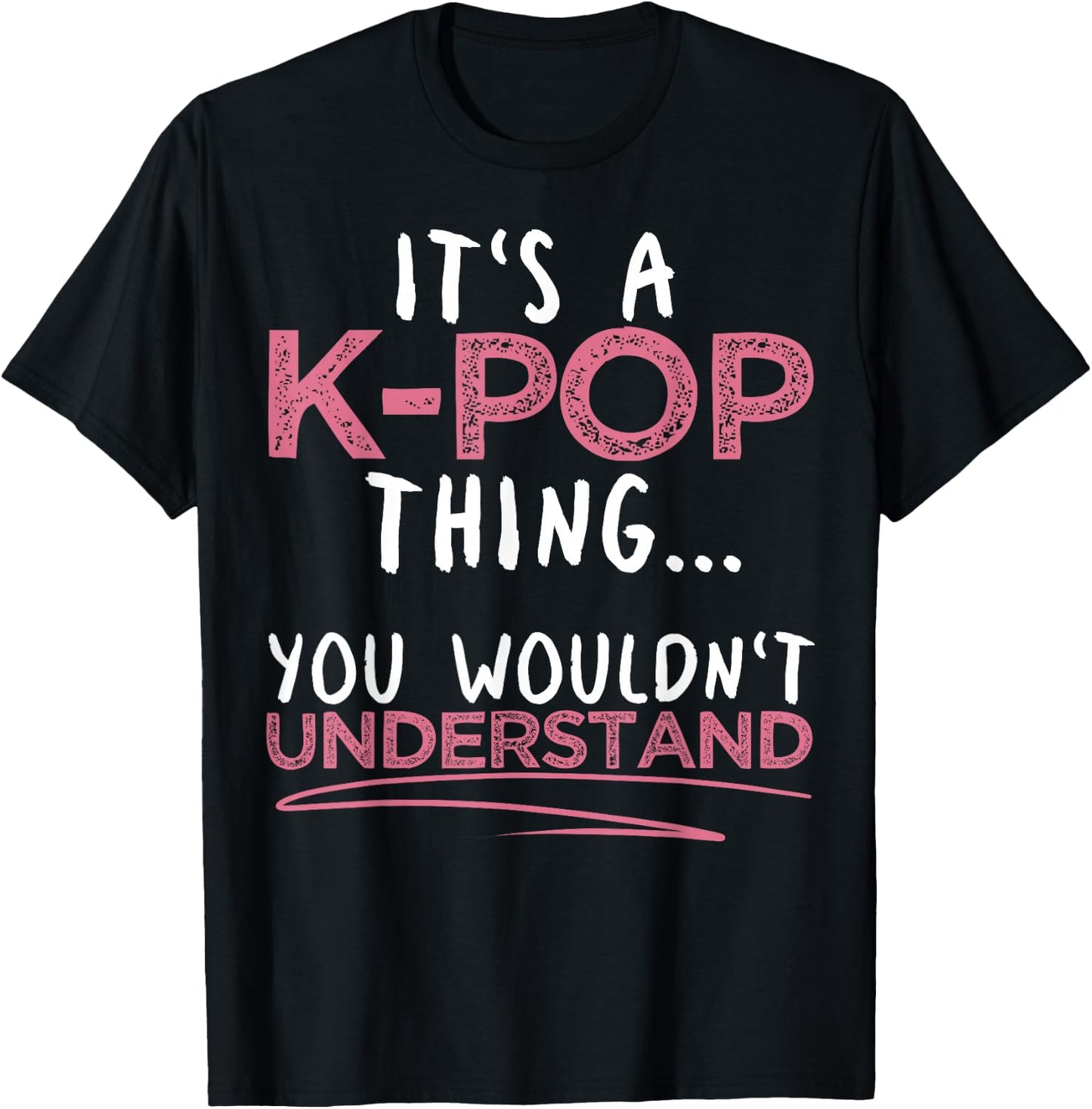 It's A K-pop Thing You Wouldn't Understand for K-pop Lover T-Shirt - T-Shirt | Black