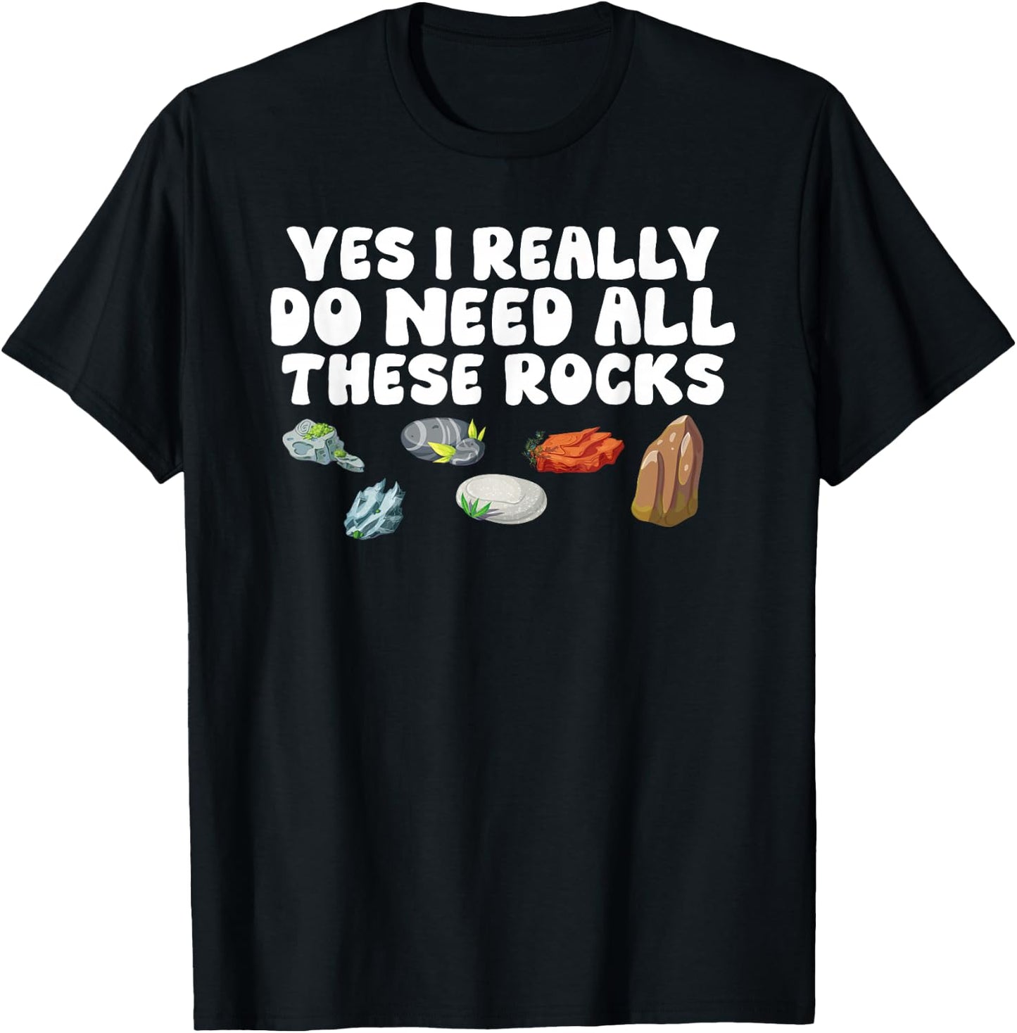 Rock Collecting Yes I Really Do Need All These Rocks Geology T-Shirt - T-Shirt | Black