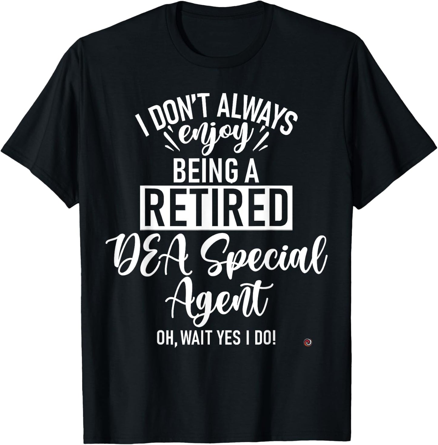 Funny Retired DEA Special Agent T-Shirt - T-Shirt | Black