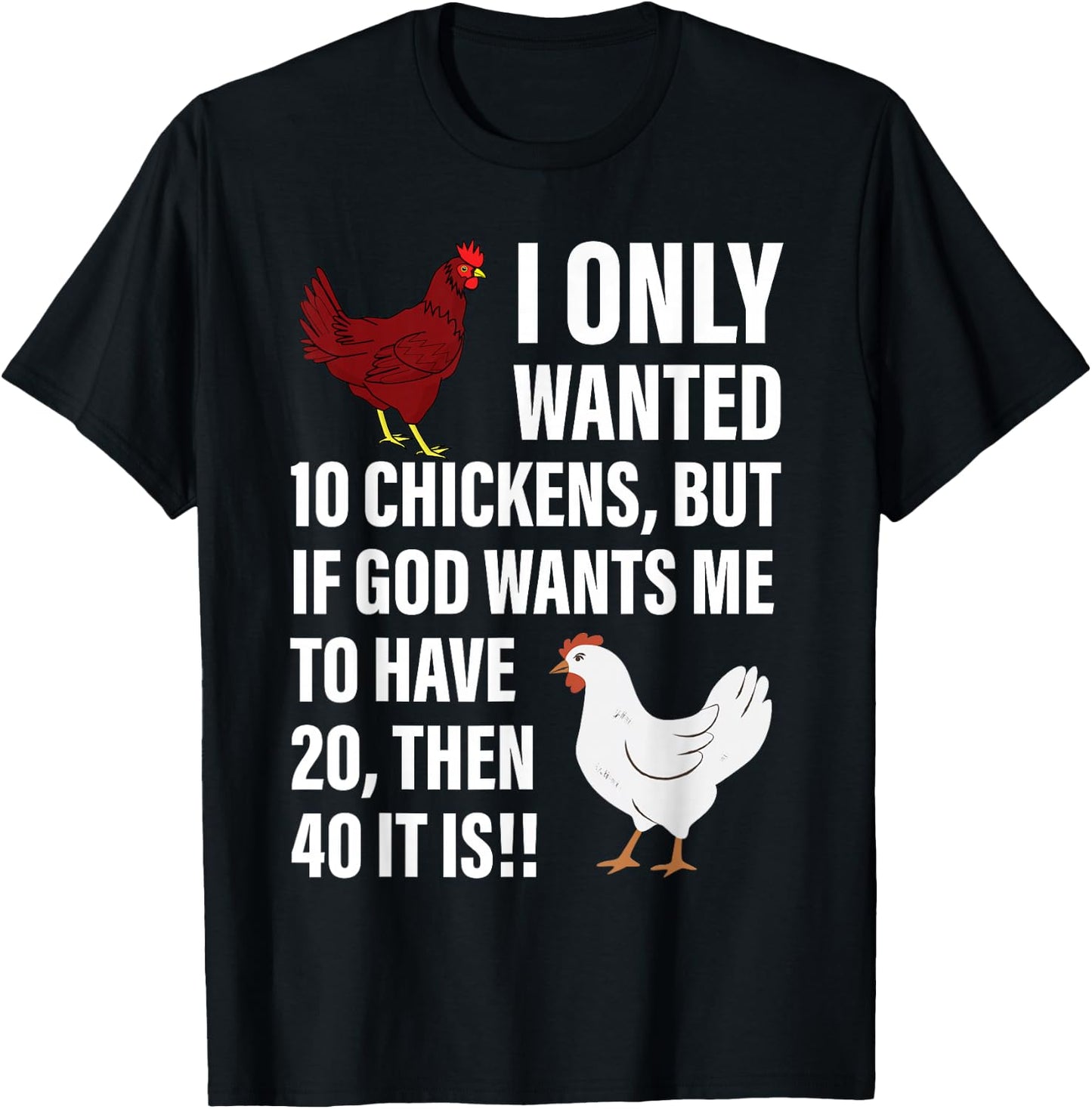 I Only Wanted 10 Chickens But If God Wants Me To Have 20 T-Shirt - T-Shirt | Black
