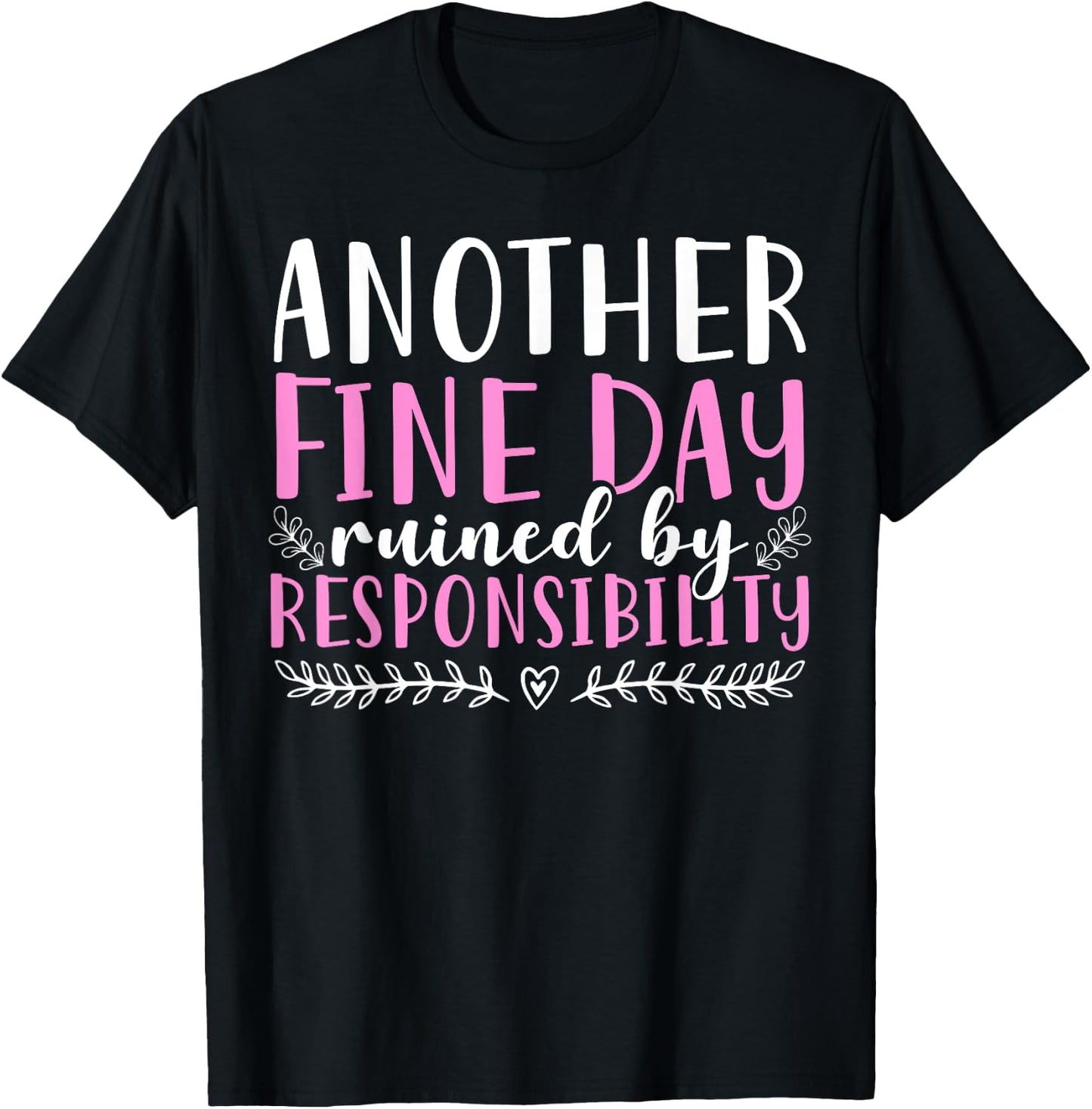 Another Fine Day Ruined By Responsibility T-Shirt - T-Shirt | Black