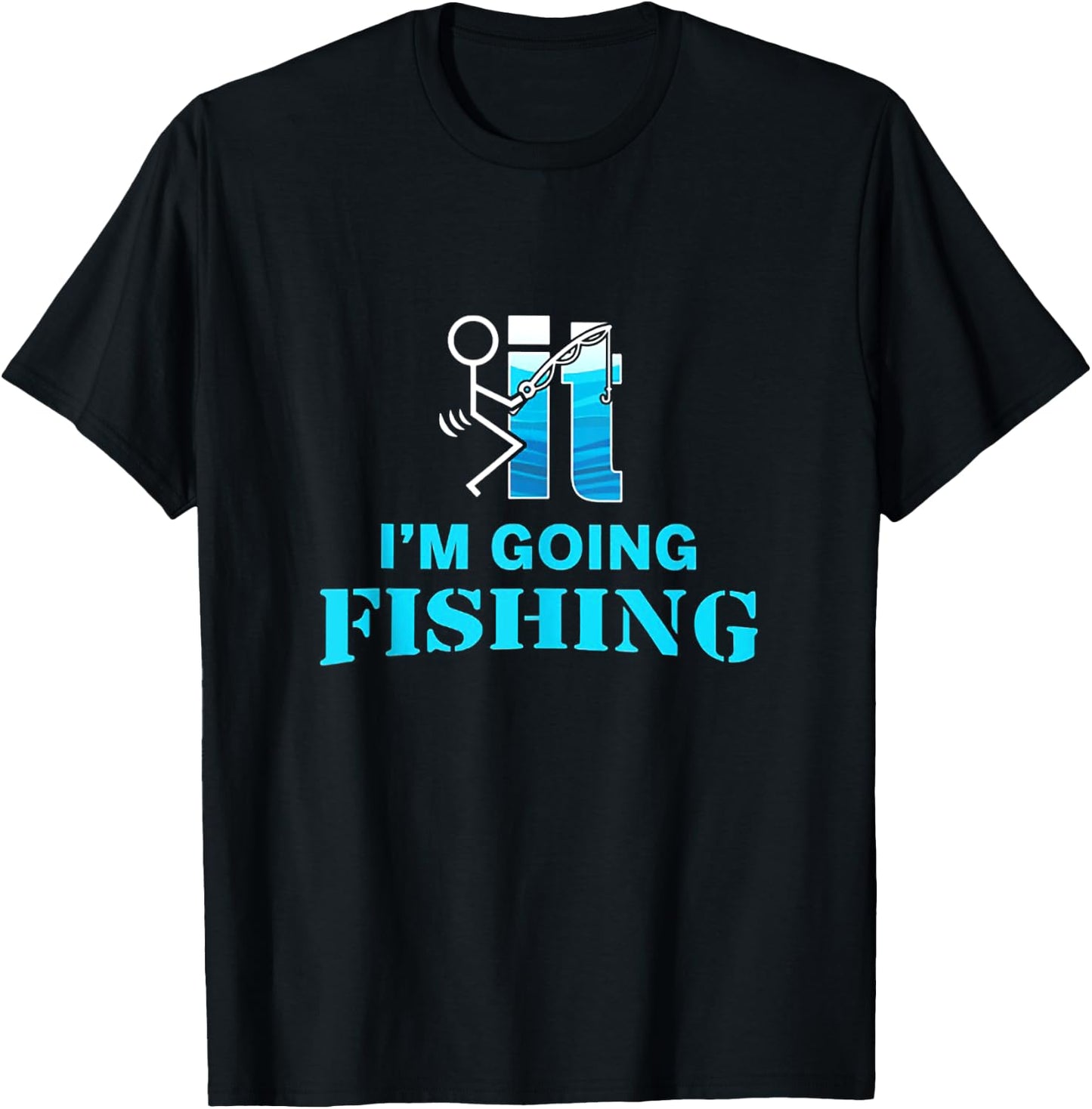 F-uck It I'm Going Fishing T-Shirt - T-Shirt | Black