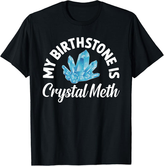 My Birthstone Is Crystal Meth, Funny Offensive T-Shirt - T-Shirt | Black