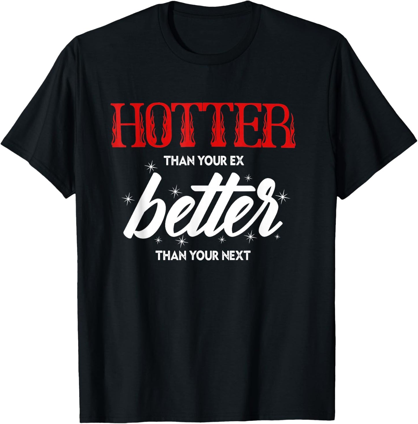 Hotter Than Your Ex - Better Than Your Next Funny Boyfriend T-Shirt - T-Shirt | Black