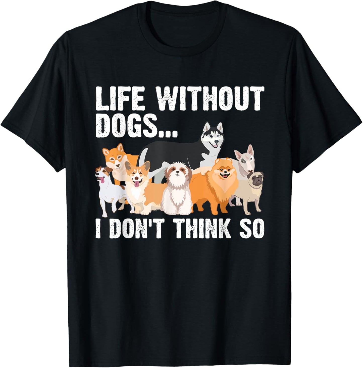Funny Dog Lover Gift Dog Owner Accessories & Stuff Cute Life Without Dogs...I Don't Think So -Adults, -Kids Black Cartoon T-Shirt - T-Shirt | Black