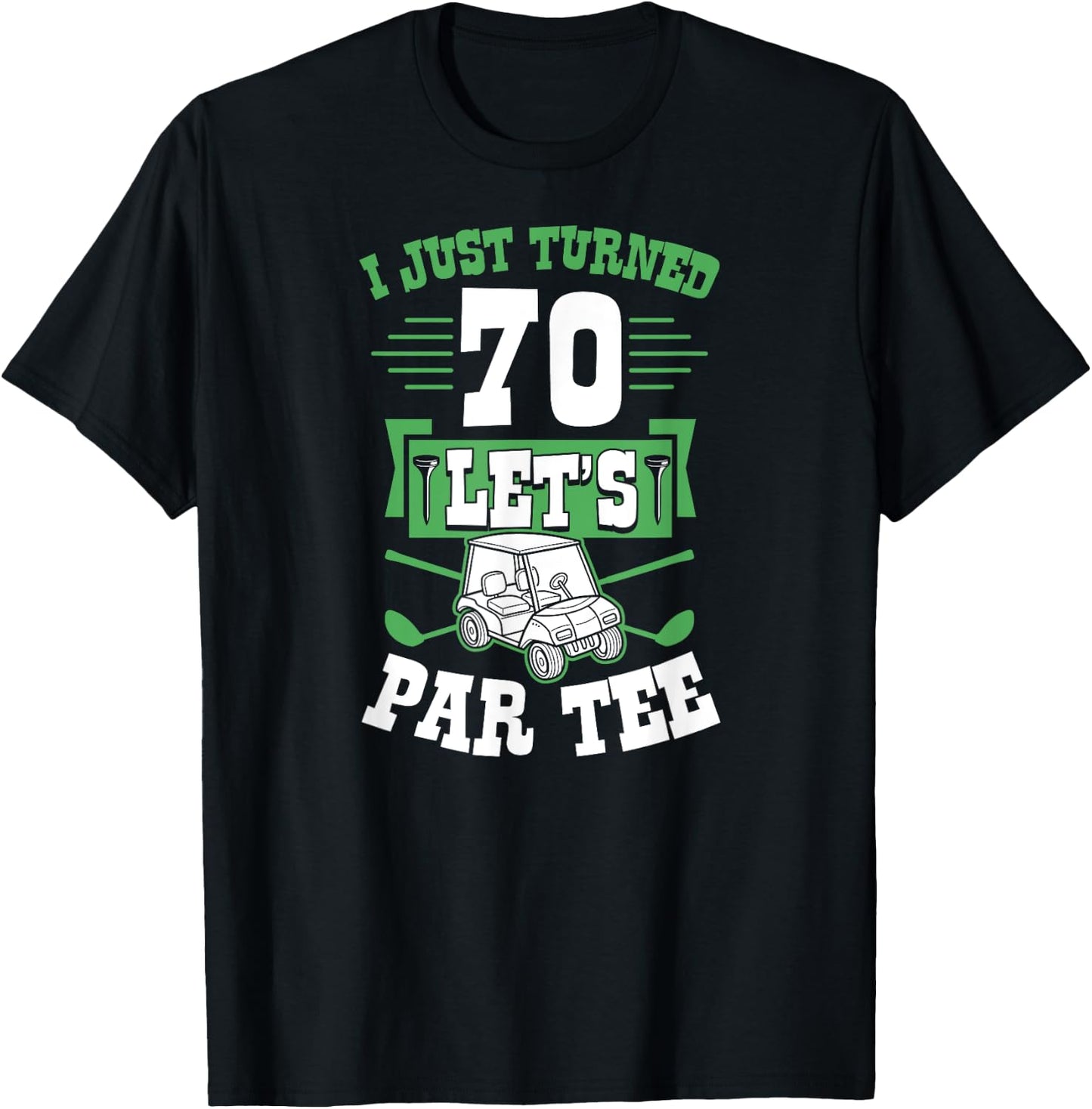 I Just Turned 70 Let's Par- Golf Cart 70th Birthday Party T-Shirt - T-Shirt | Black