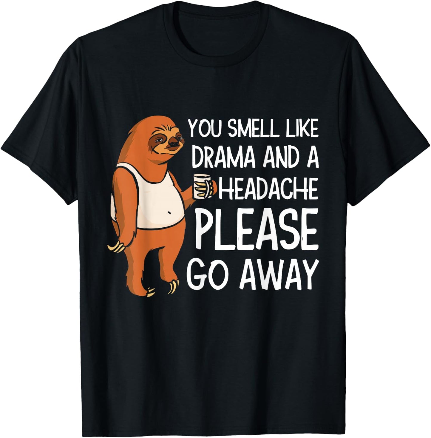 You Smell Like Drama And A Headache Please Go Away T-Shirt - T-Shirt | Black