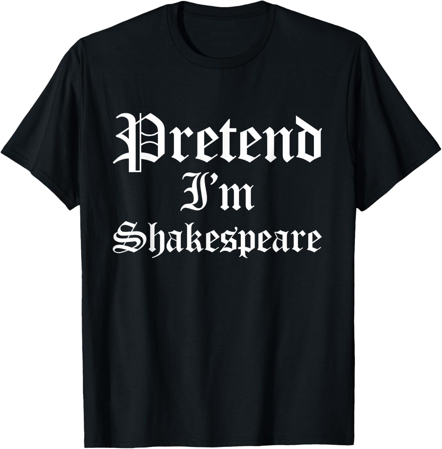 Pretend I'm Shakespeare Funny Poet Theater Halloween Costume T-Shirt - T-Shirt | Black