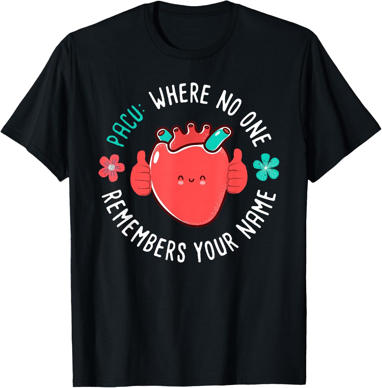 PACU Nurse Where No One Remember Your Name T-Shirt - T-Shirt | Black