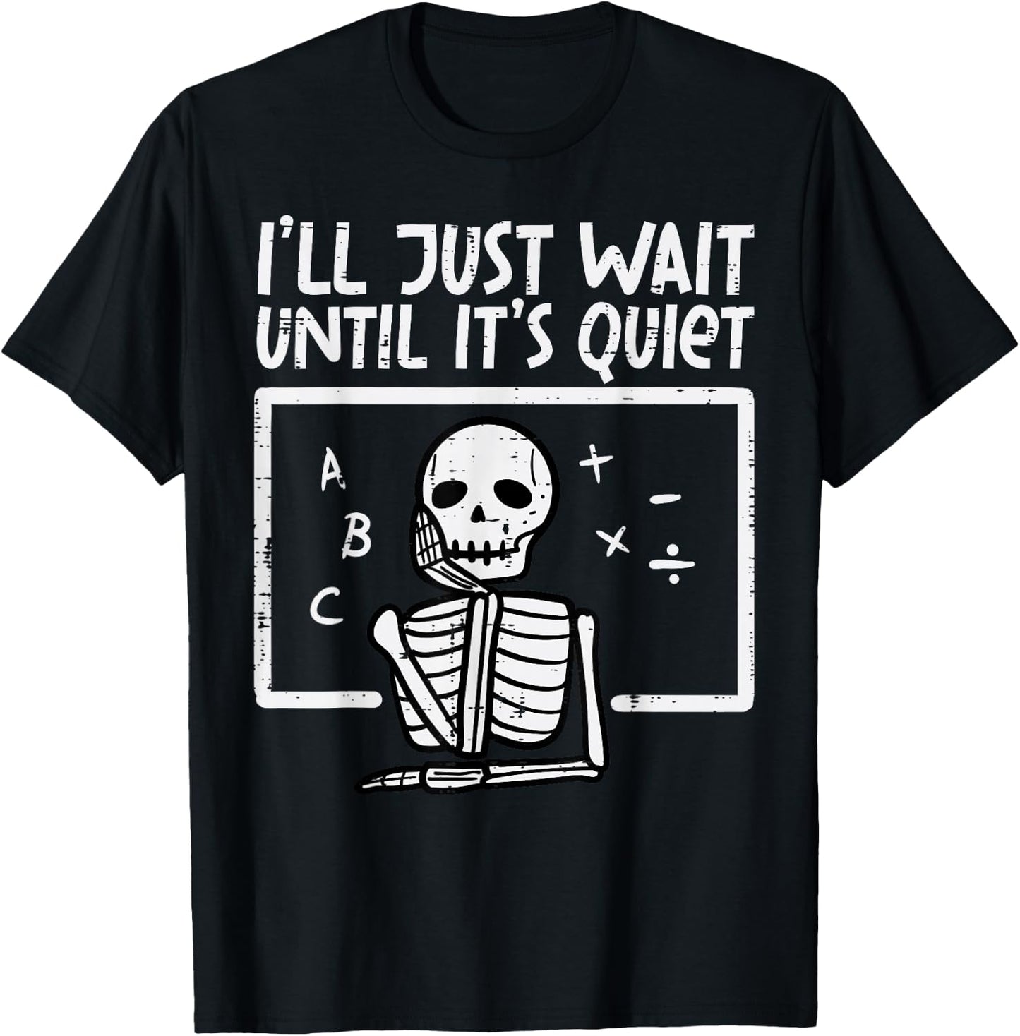 I'll Just Wait Until It's Quiet Skeleton Halloween Teacher T-Shirt - T-Shirt | Black