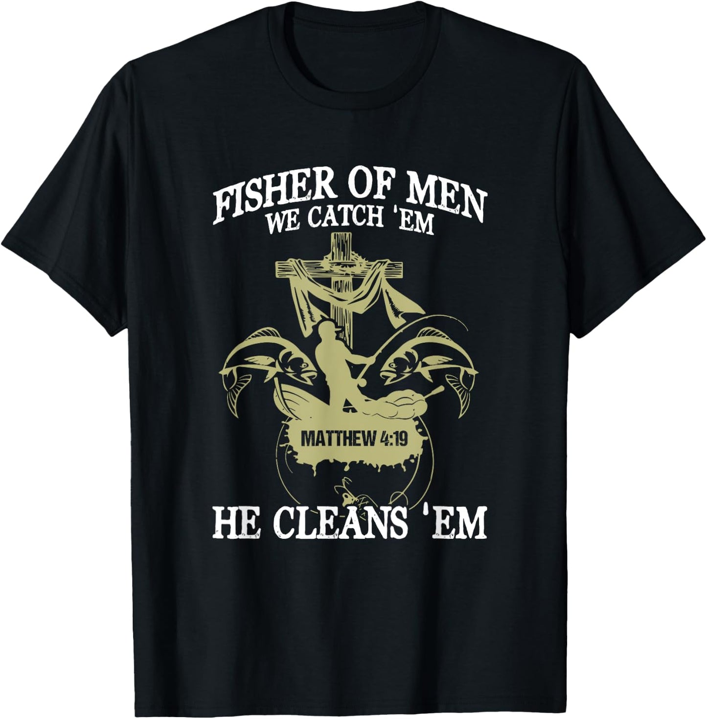 Fisher Of Men We Catch 'Em He Cleans 'Em Matthew 4 19 T-Shirt - T-Shirt | Black