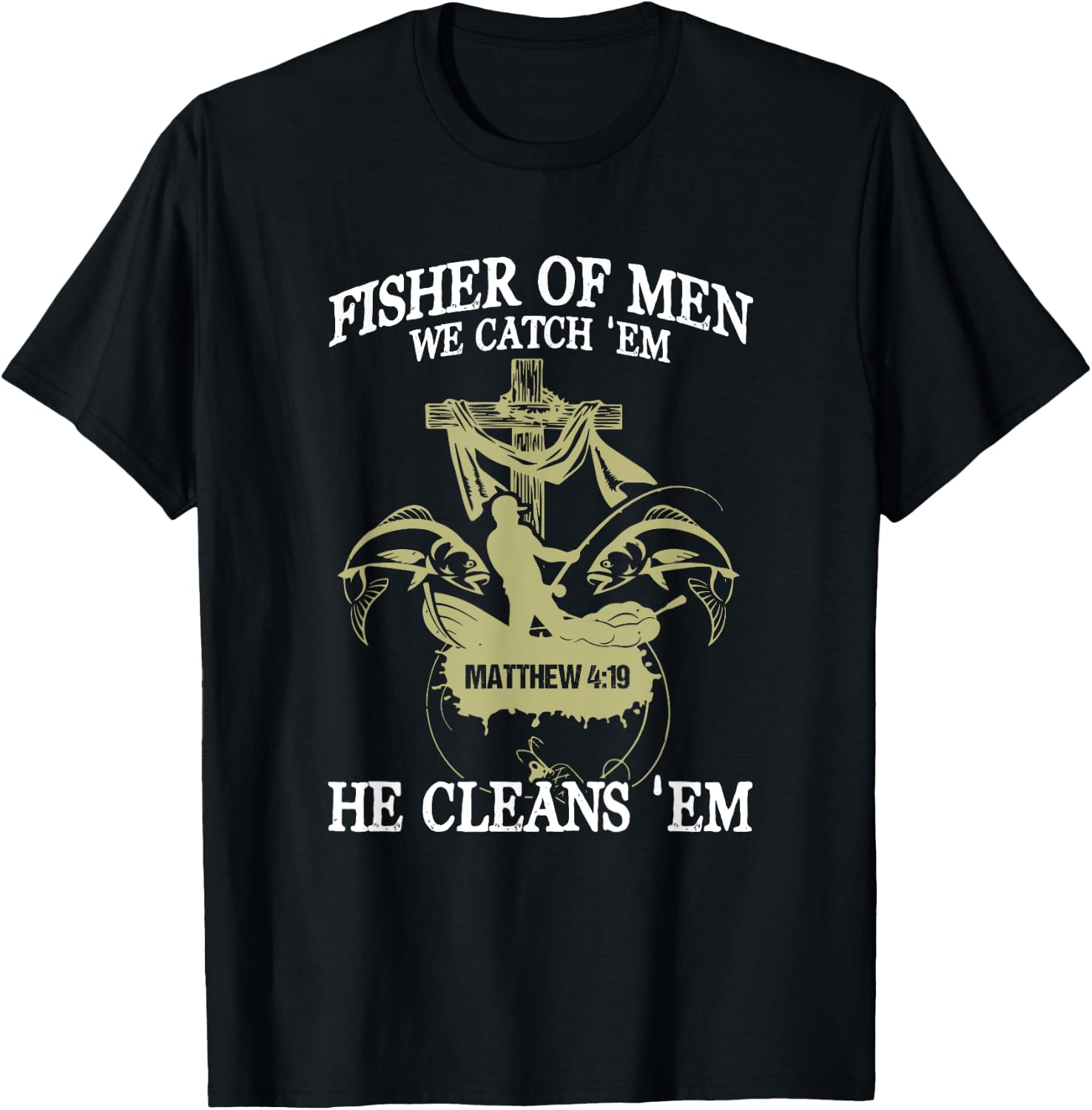 Fisher Of Men We Catch 'Em He Cleans 'Em Matthew 4 19 T-Shirt - T-Shirt | Black