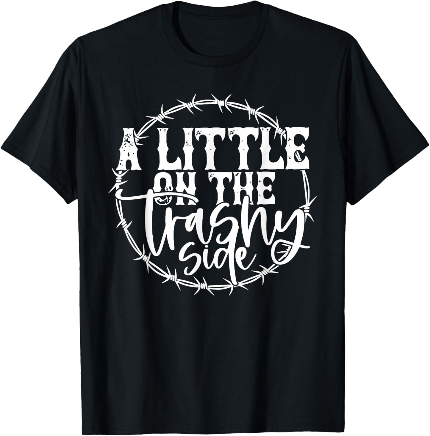 A LITTLE ON THE Trashy Side T-Shirt - T-Shirt | Black