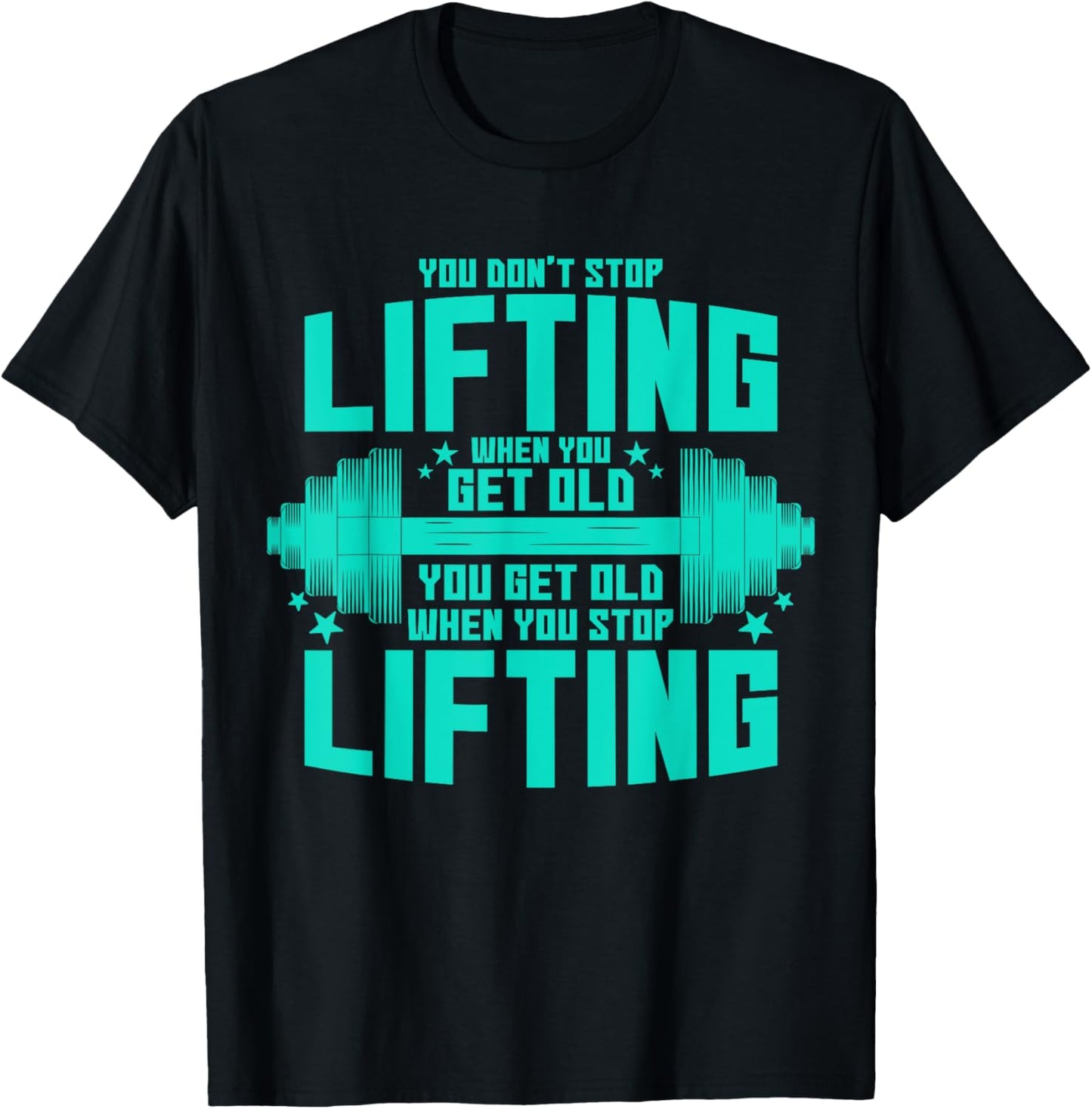 You Don't Stop Lifting When You Get Old You Get Old T-Shirt - T-Shirt | Black