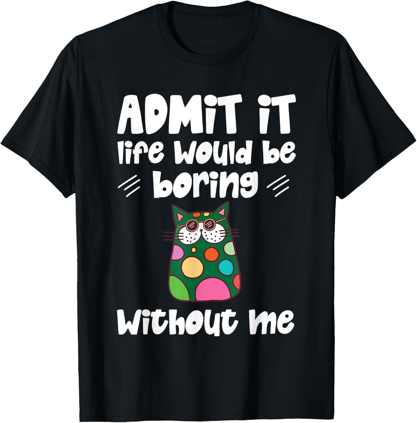 Cool Admit It Life Would Be Boring Without Me Cat Men Women Kids T-Shirt - T-Shirt | Black