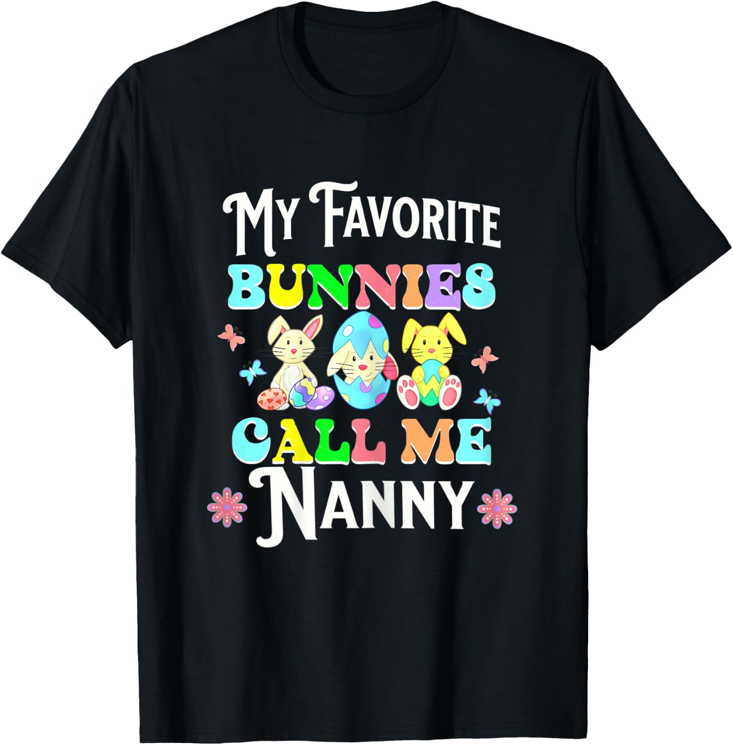 Cute Easter My Favorite Bunnies Call Me Nanny Eggs Flowers T-Shirt - T-Shirt | Black
