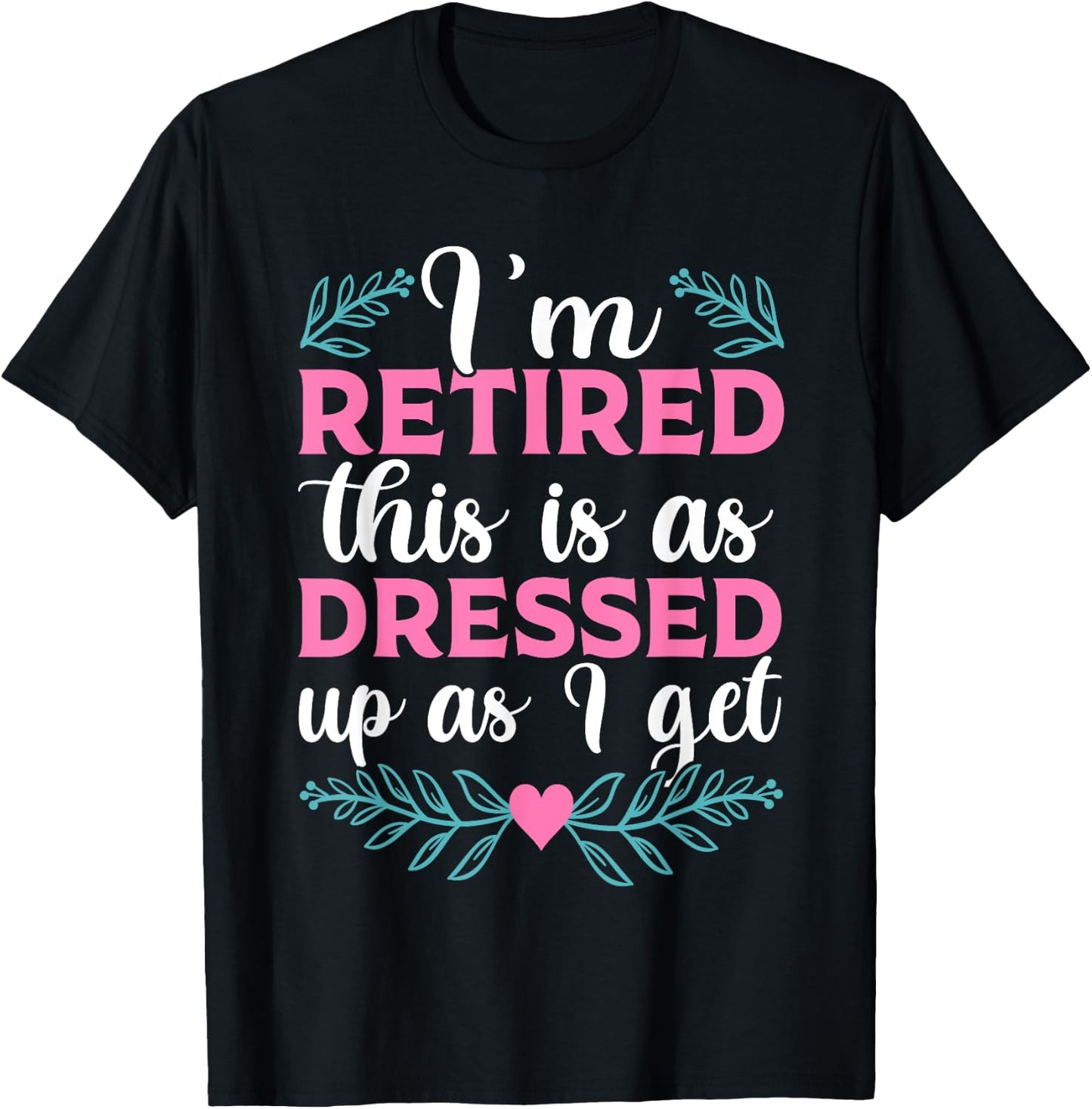 BATHRINS I'm Retired This Is As Dressed Up As I Get 2023 , Retiree T-Shirt - T-Shirt | Black