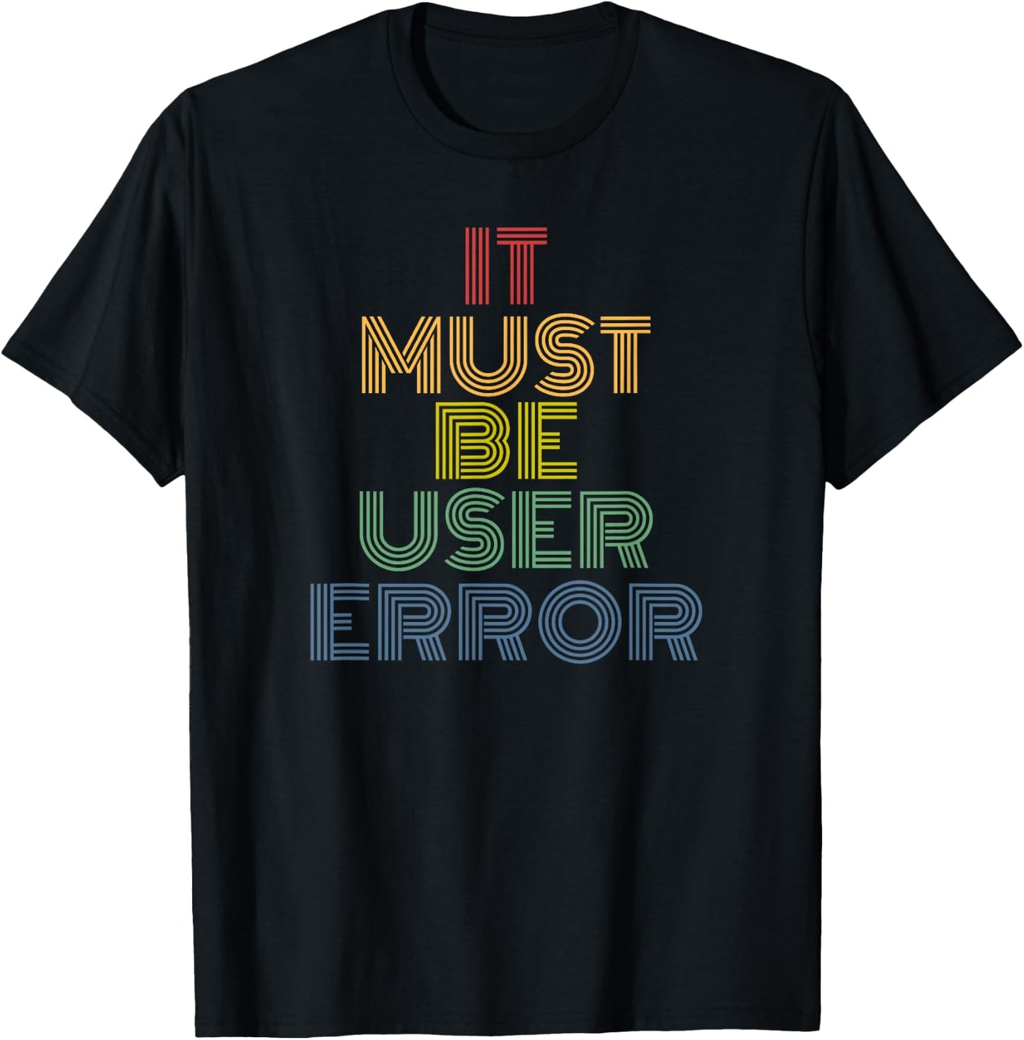 It Must Be User Error funny tech humor retro T-Shirt - T-Shirt | Black