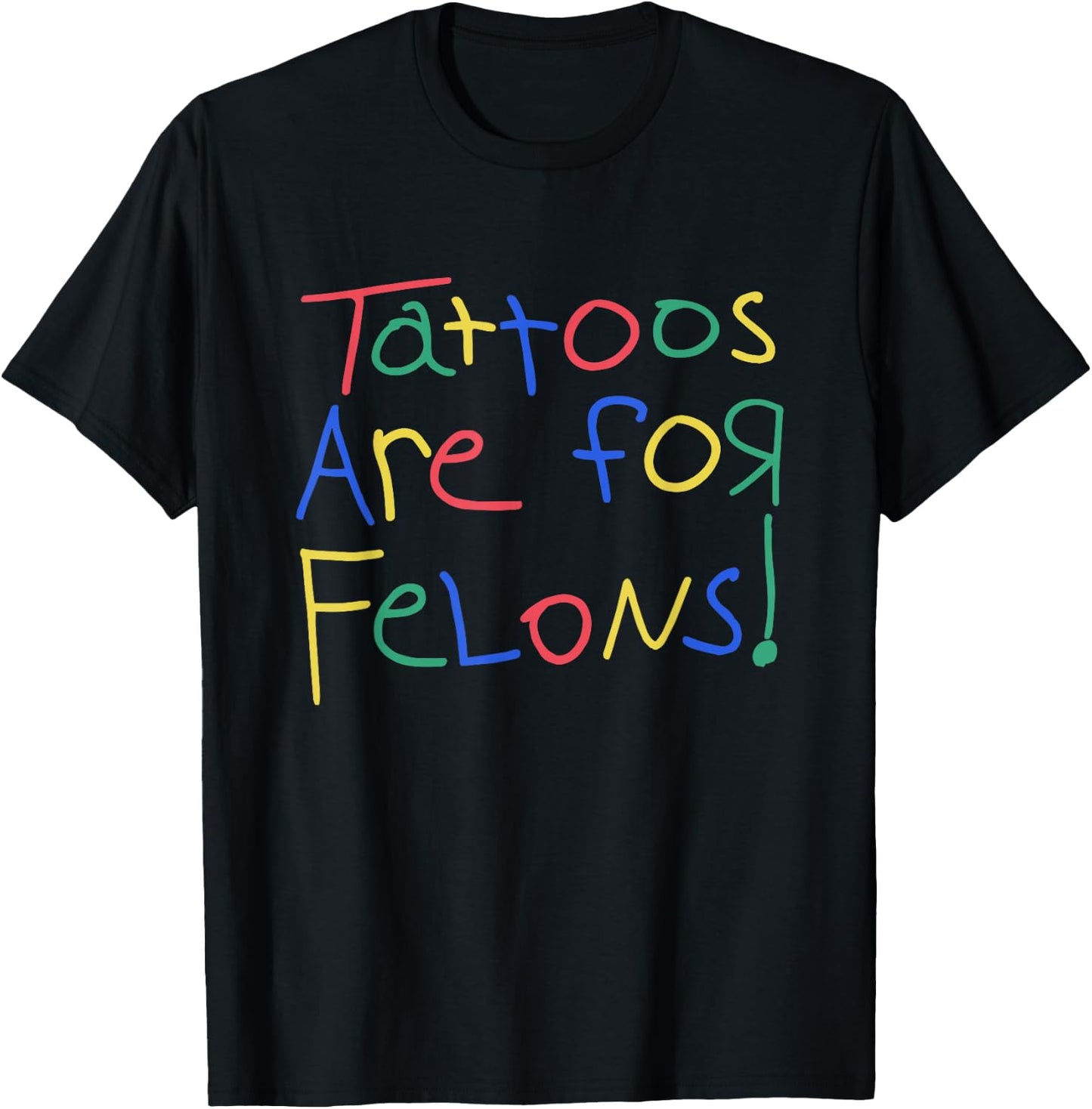 Tattoos Are For Felons Shirt Funny Women T-Shirt - T-Shirt | Black