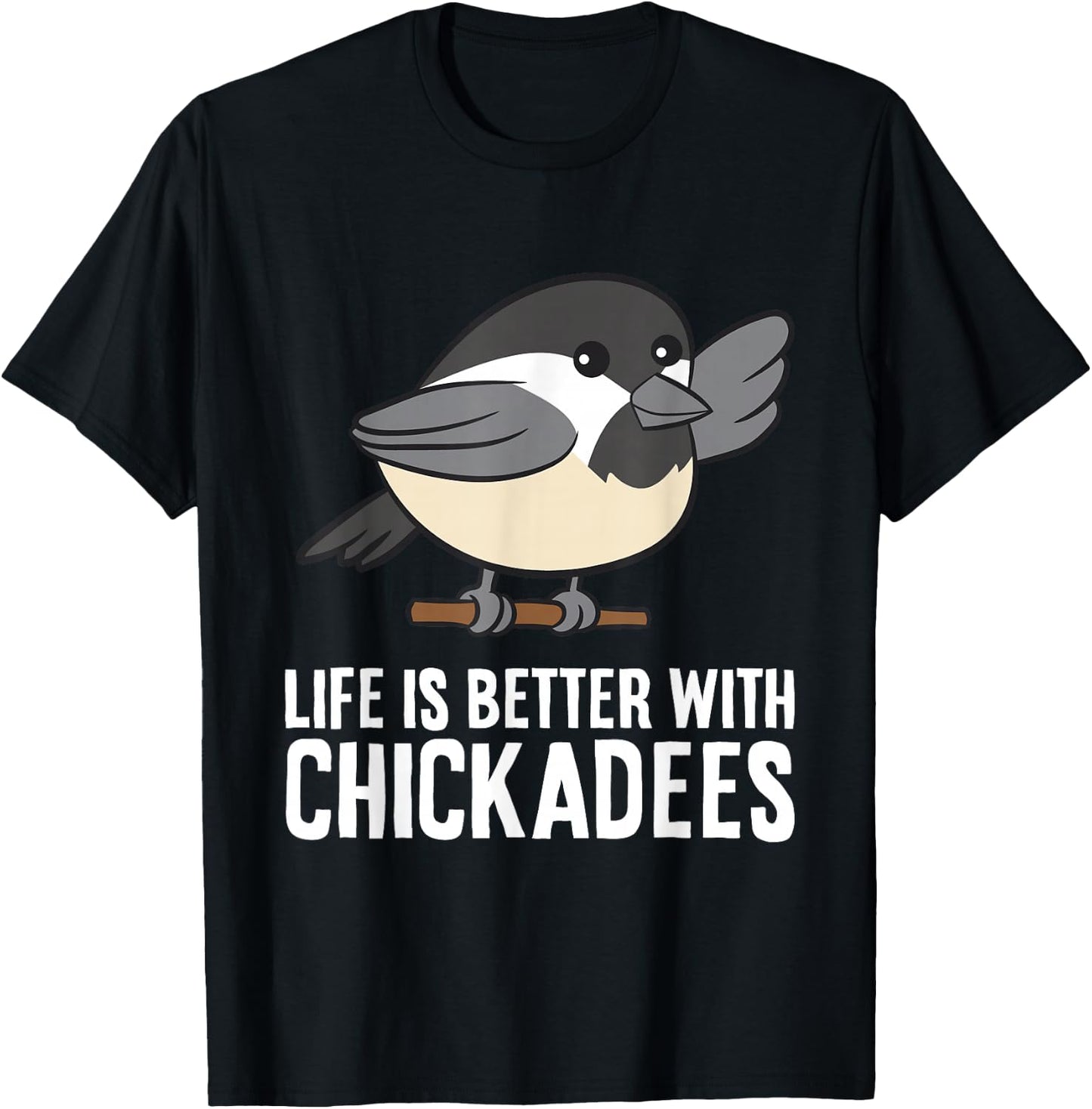 Life Is Better With Chickadees T-Shirt - T-Shirt | Black