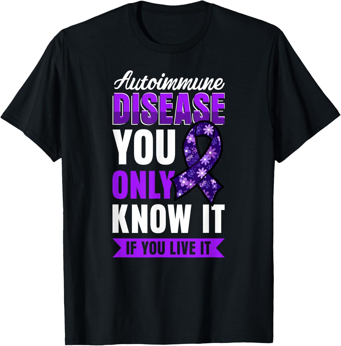 Autoimmune Disease Awareness You Only Know It If You Live It T-Shirt - T-Shirt | Black