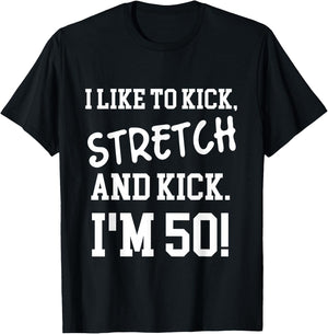 I Like To Kick Stretch and Kick I'm 50 T-Shirt - T-Shirt | Black