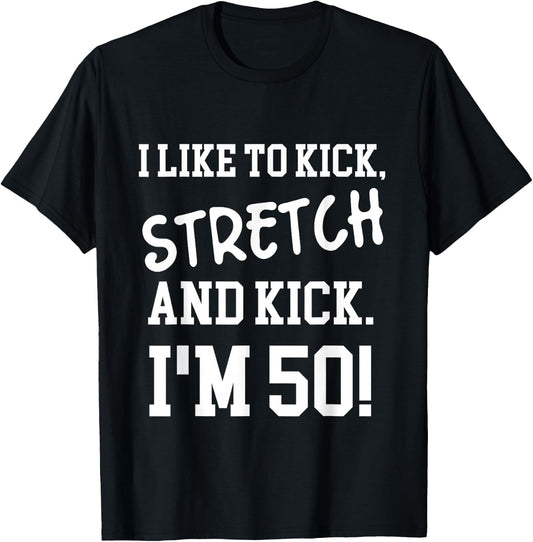 I Like To Kick Stretch and Kick I'm 50 T-Shirt - T-Shirt | Black