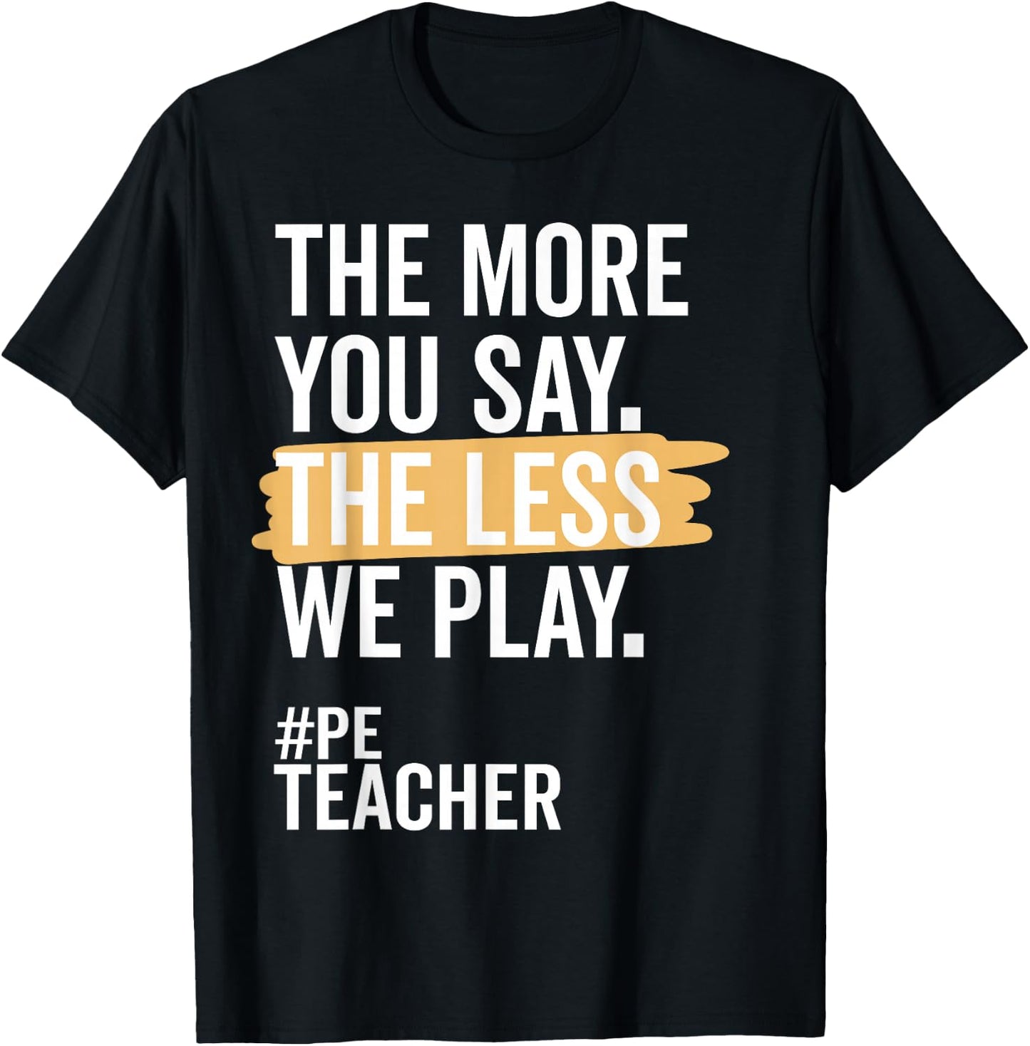 The More You Say The Less We Play Funny PE Teacher T-Shirt - T-Shirt | Black