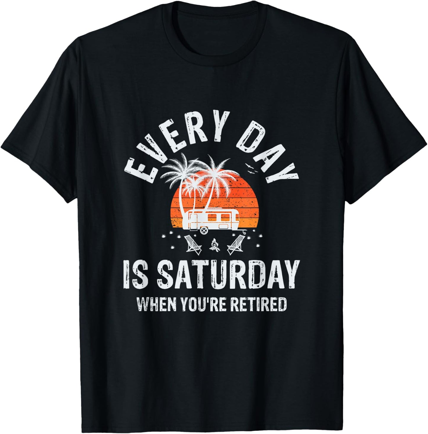 Every Day Is Saturday When You're Retired Sarcastic Novelty T-Shirt - T-Shirt | Black